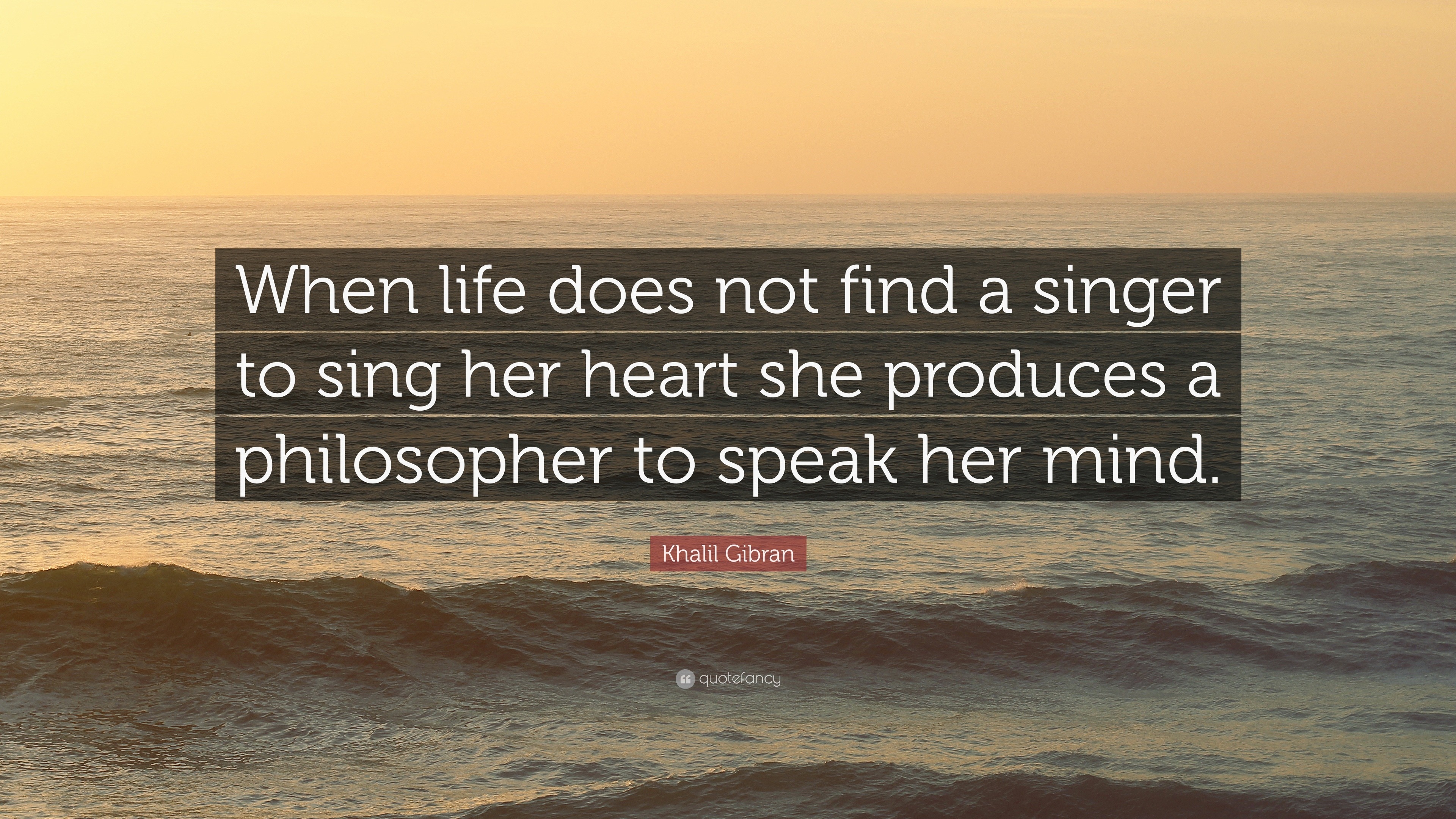 Khalil Gibran Quote: “When life does not find a singer to sing her ...