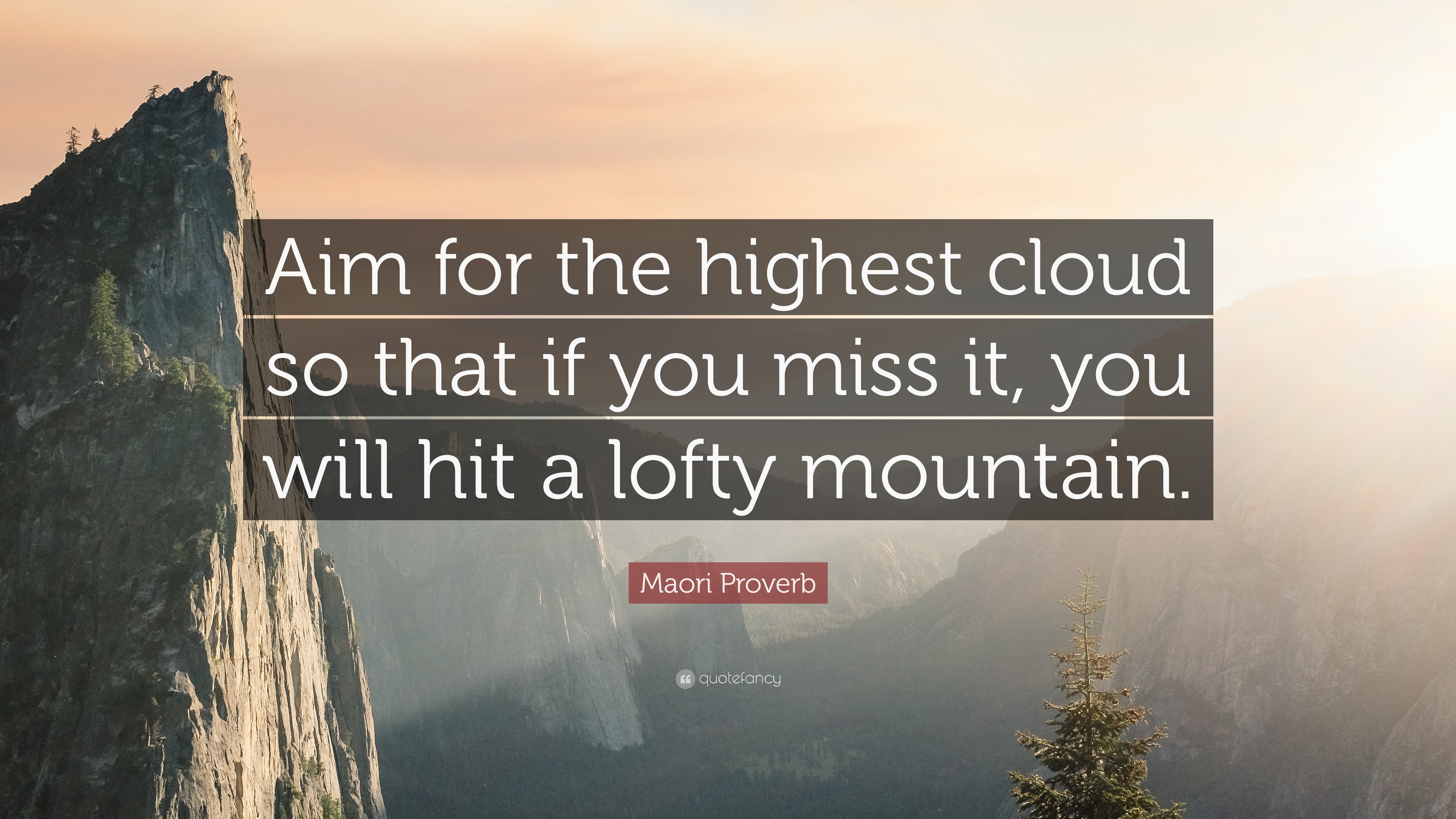 Maori Proverb Quote: “Aim for the highest cloud so that if you miss it, you  will