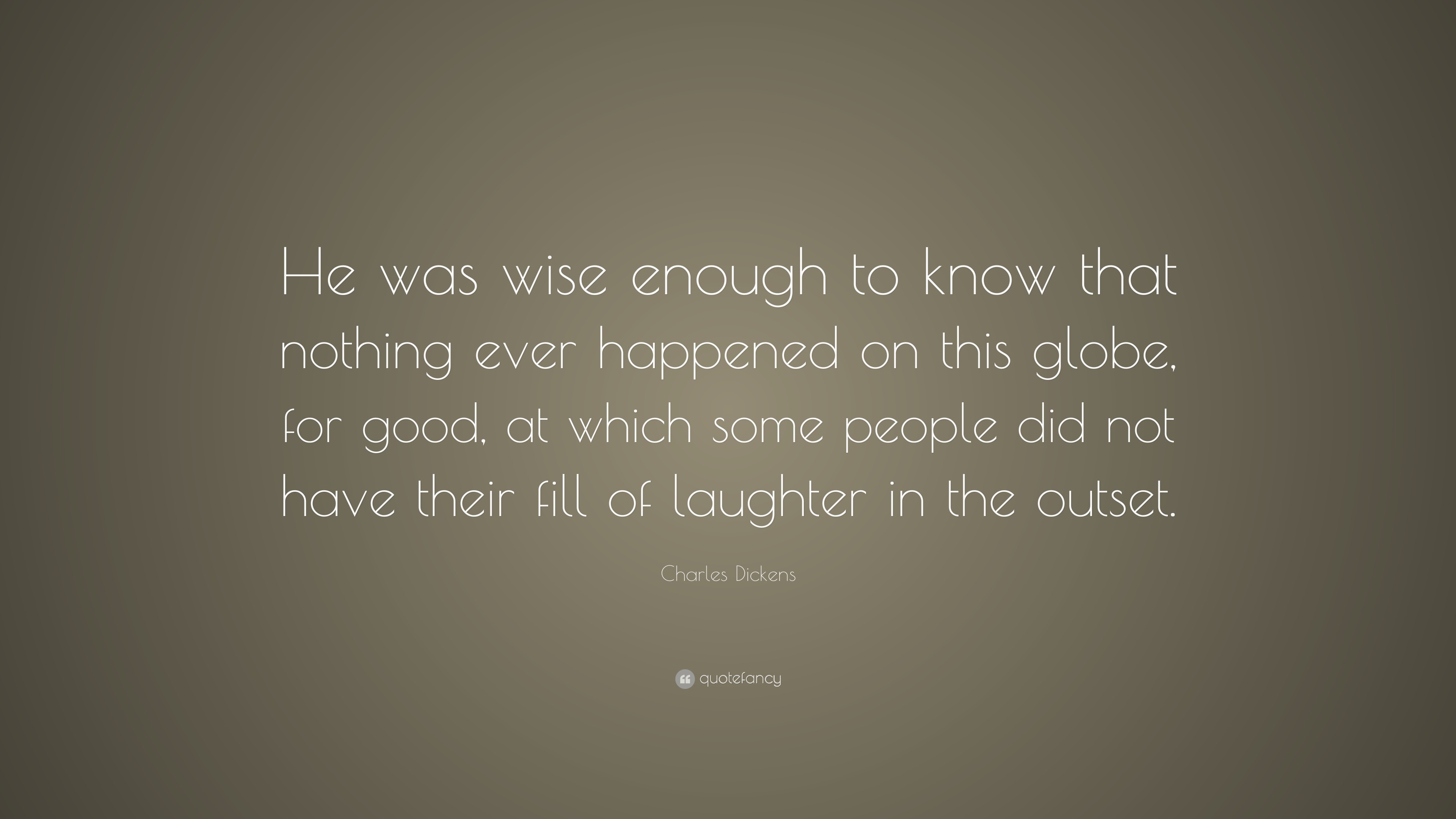 Charles Dickens Quote: “He was wise enough to know that nothing ever ...