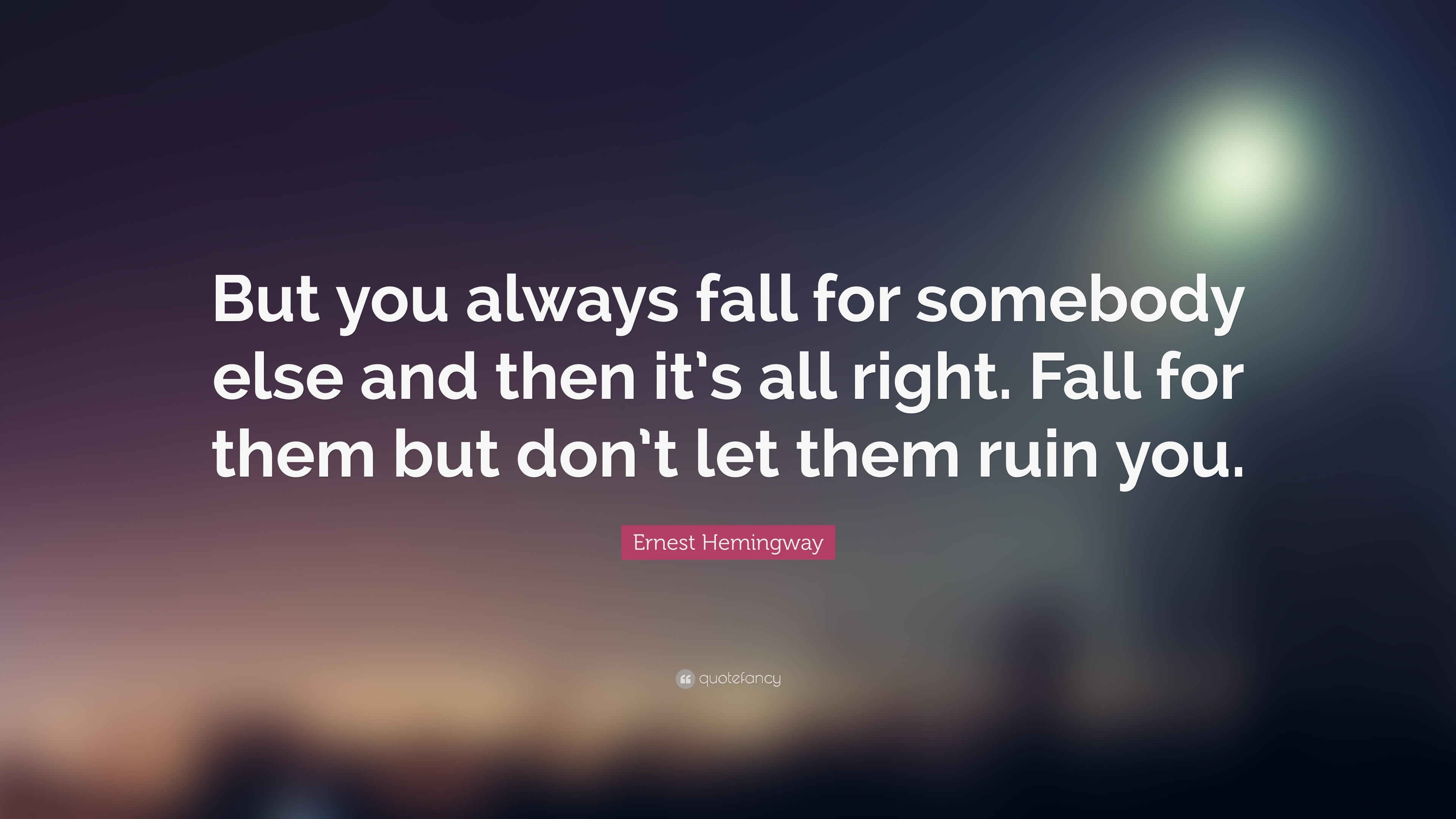 Ernest Hemingway Quote: “But you always fall for somebody else and then ...
