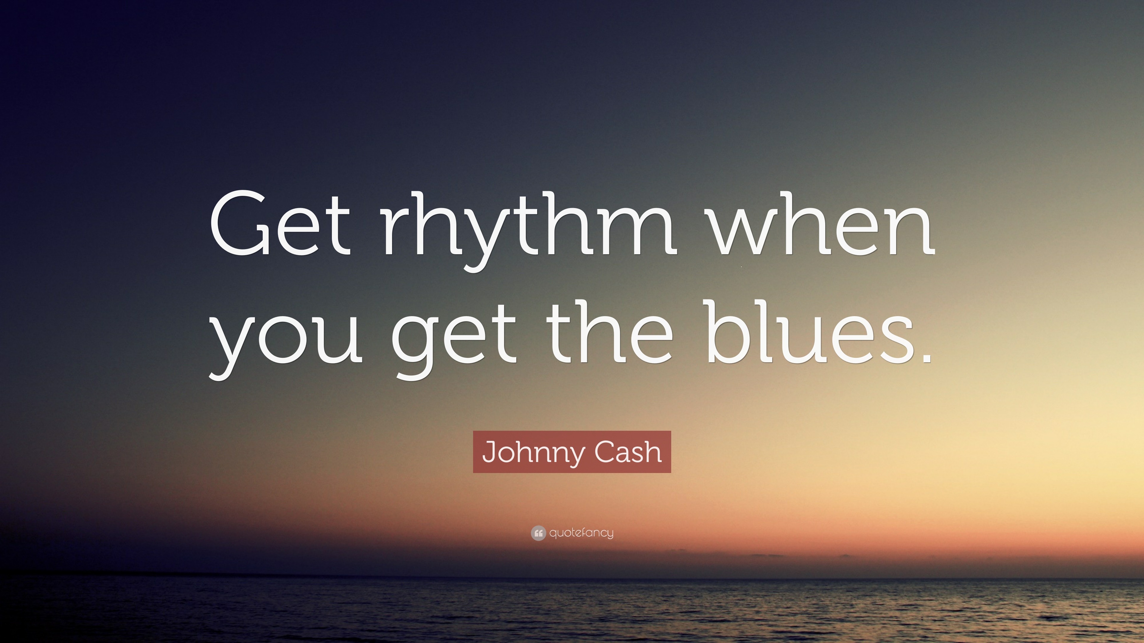 Johnny Cash Quote Get Rhythm When You Get The Blues