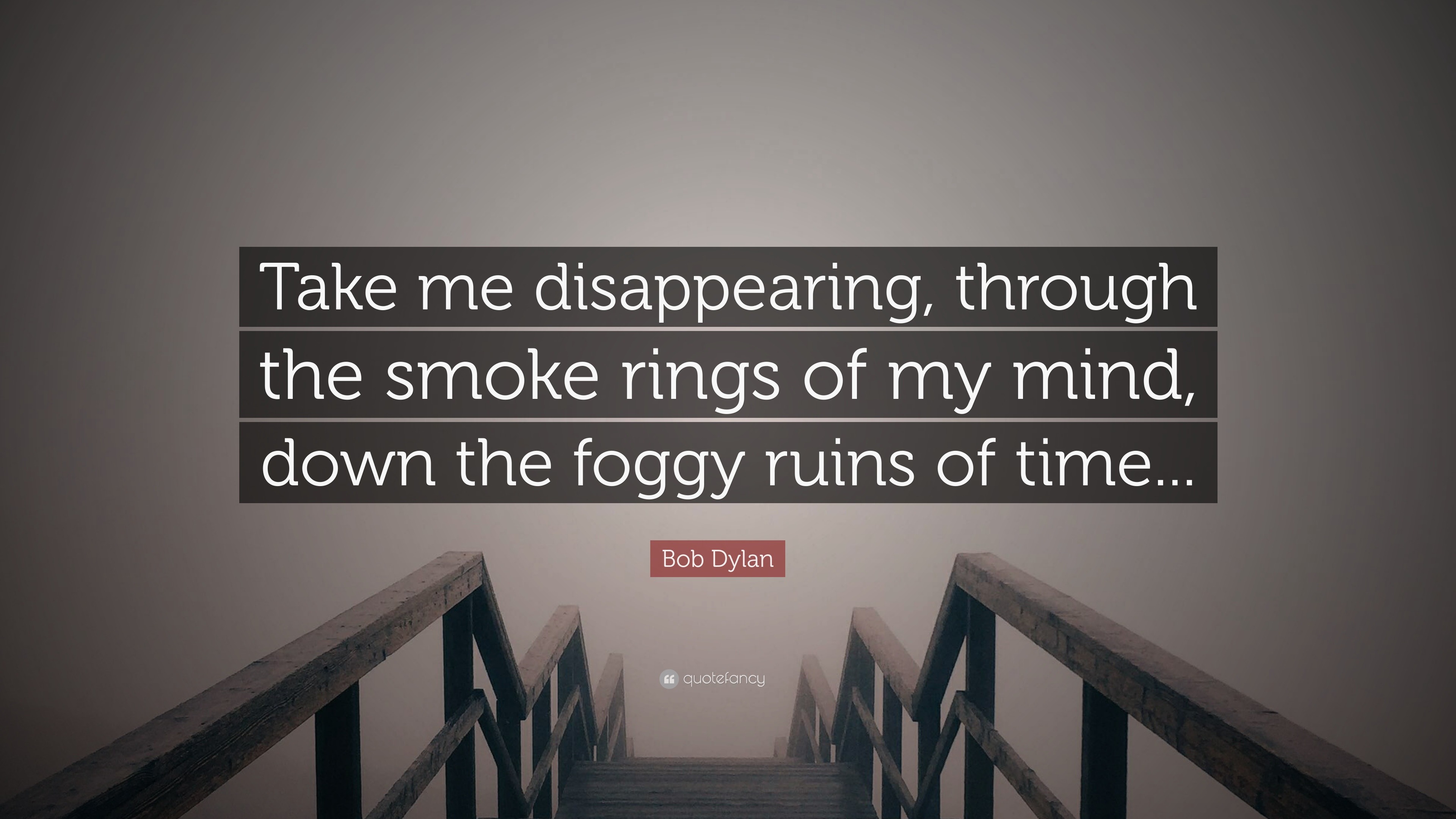 Bob Dylan Quote: “Take me disappearing, through the smoke rings of my mind,  down the foggy, image size:3840x2160