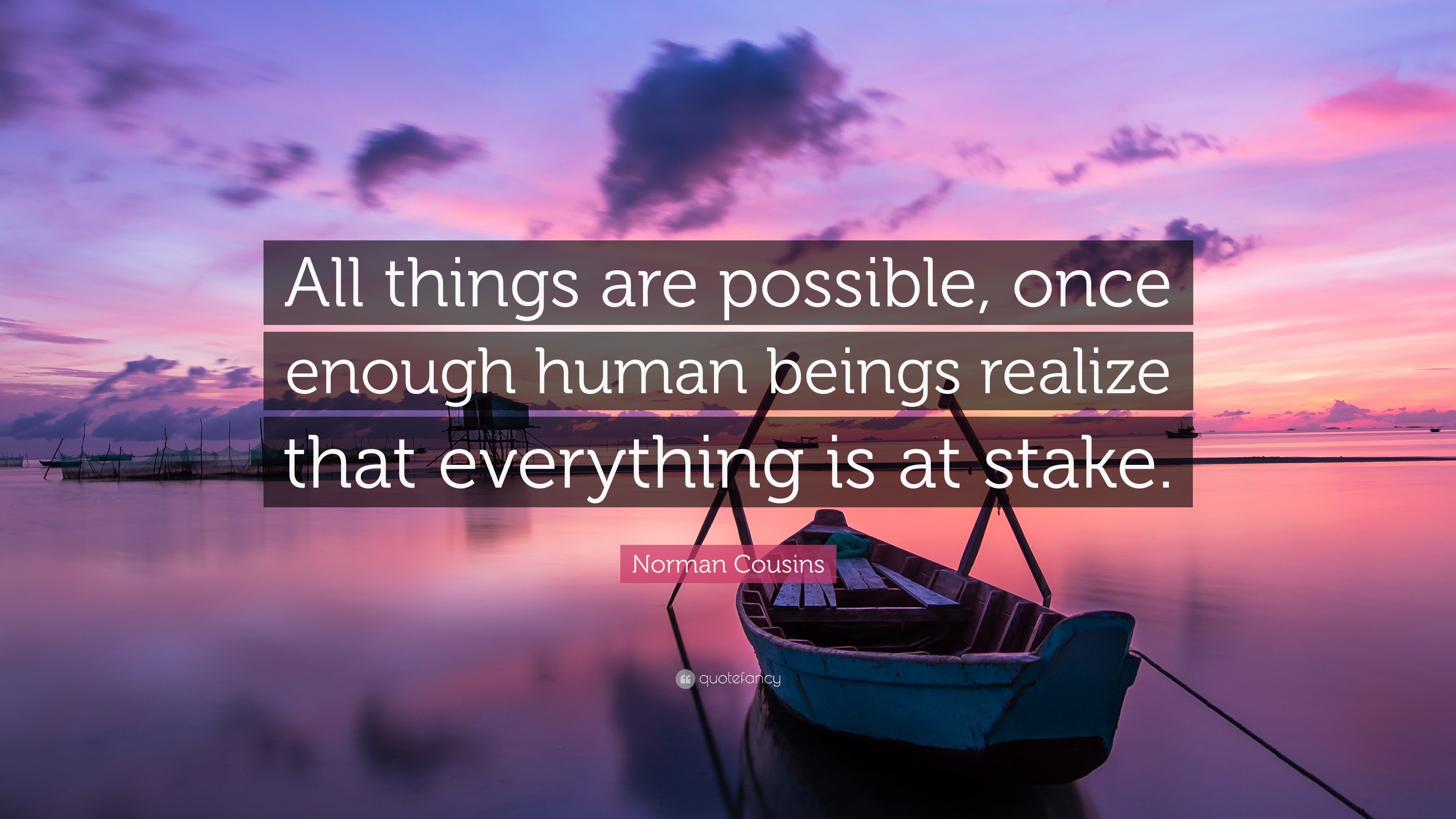 Norman Cousins Quote: “All things are possible, once enough human ...