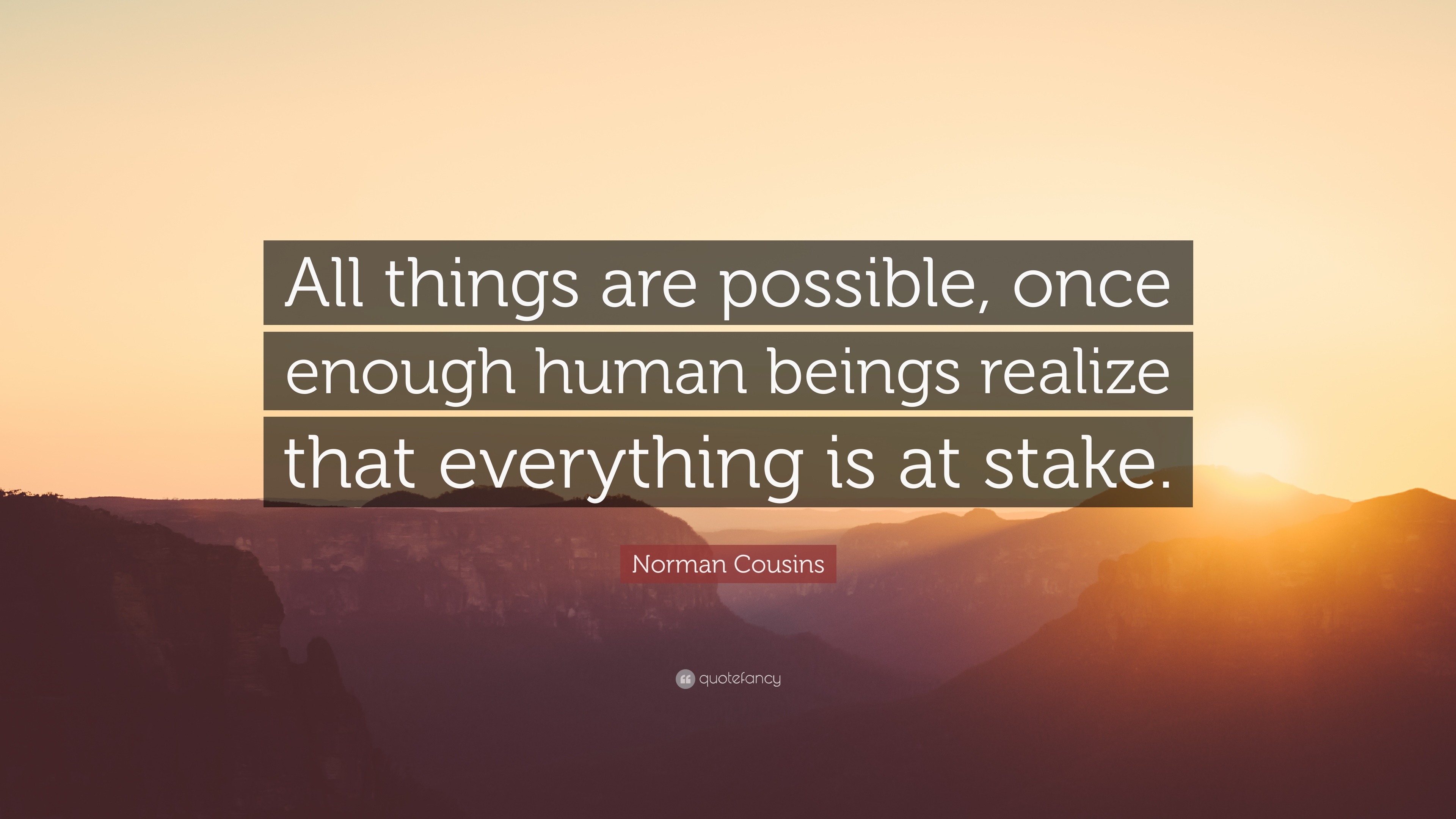 Norman Cousins Quote: “All things are possible, once enough human ...