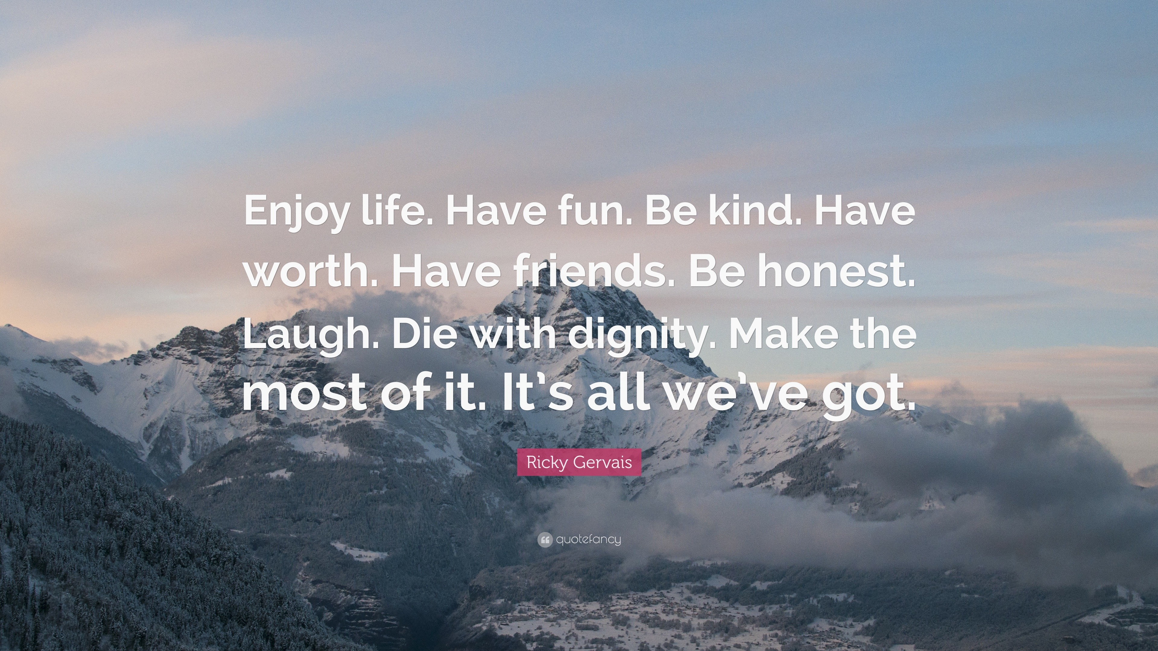 Ricky Gervais Quote “Enjoy life Have fun Be kind Have worth