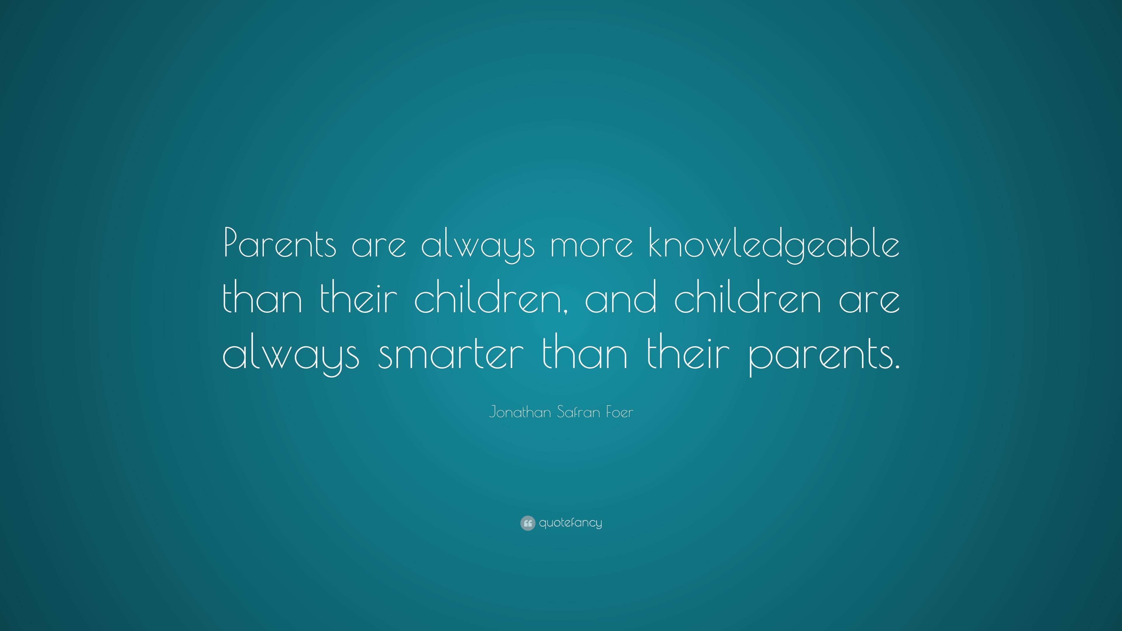 Jonathan Safran Foer Quote: “Parents are always more knowledgeable than ...