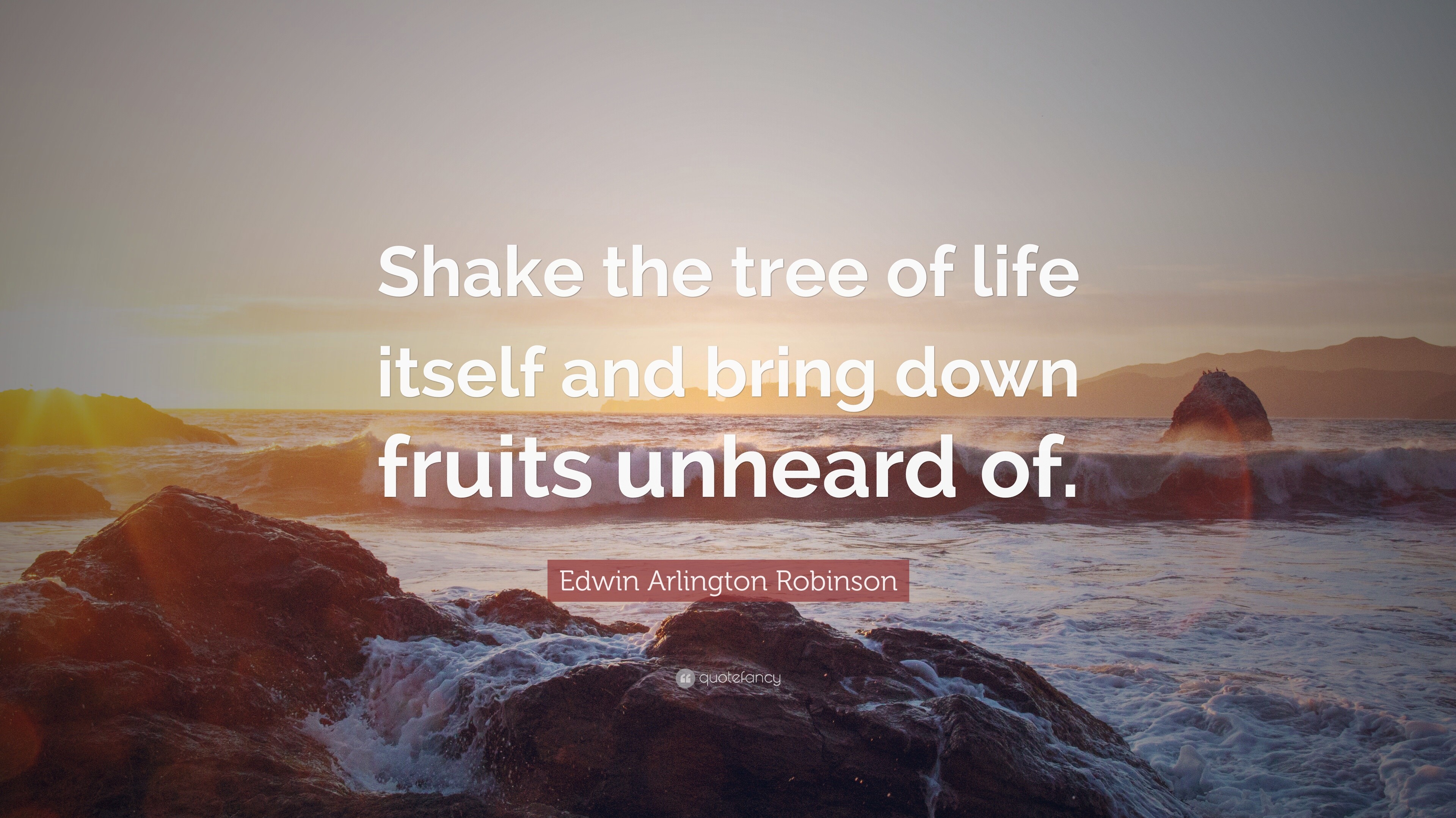 Edwin Arlington Robinson Quote “Shake the tree of life itself and