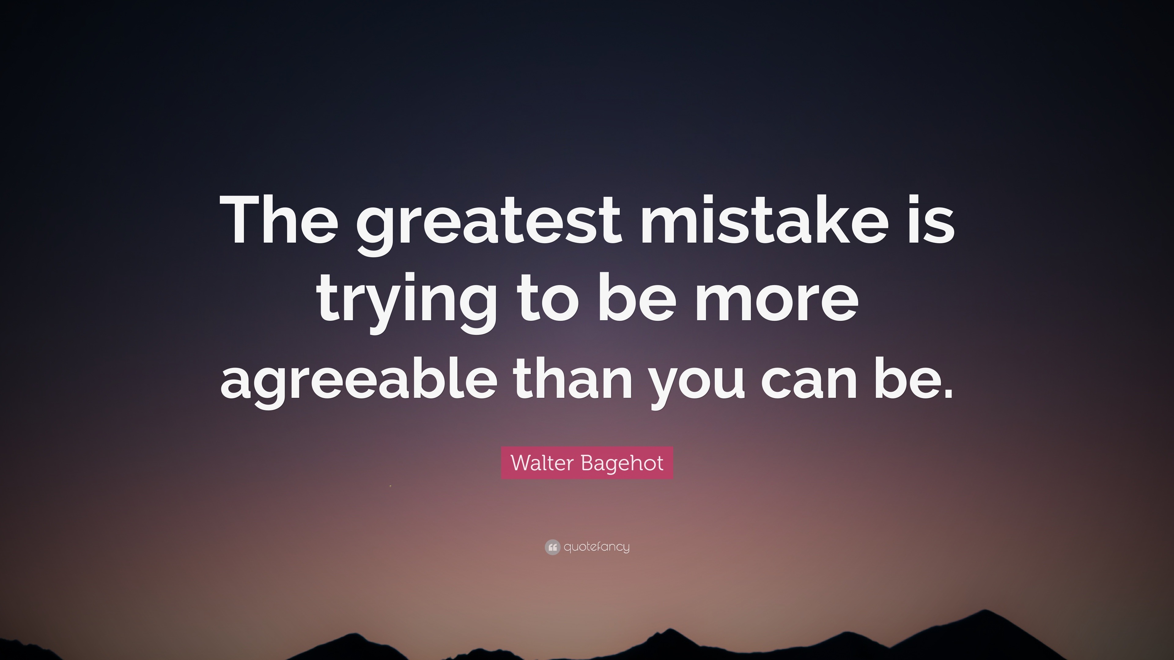 Walter Bagehot Quote: “The greatest mistake is trying to be more ...