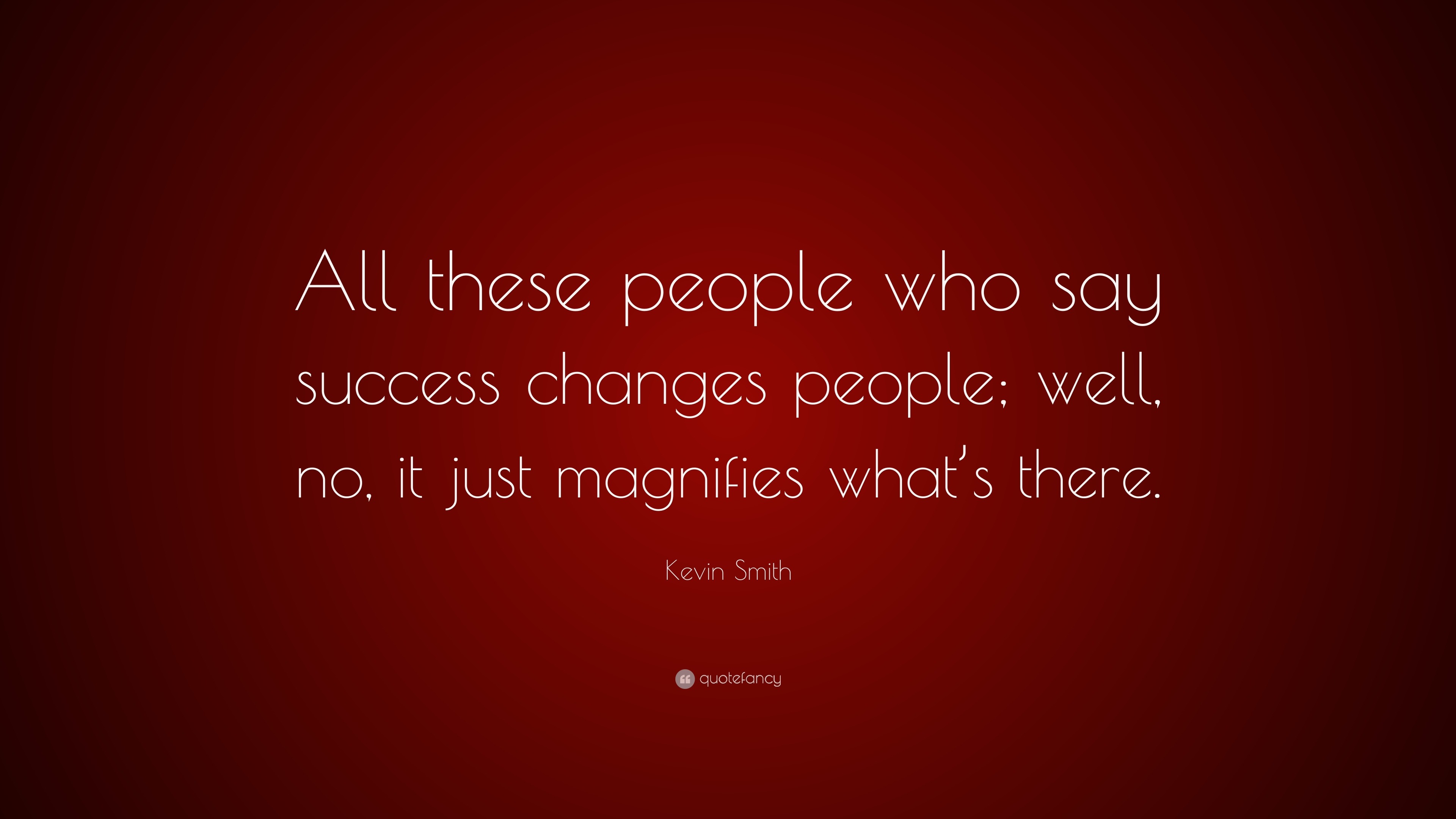 Kevin Smith Quote: “All these people who say success changes people ...