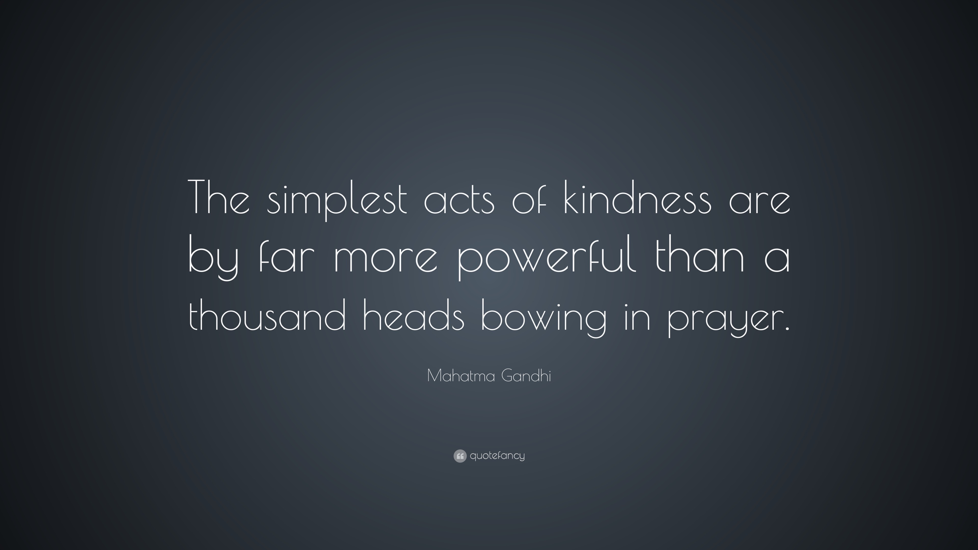 Mahatma Gandhi Quote The simplest acts of kindness are by far