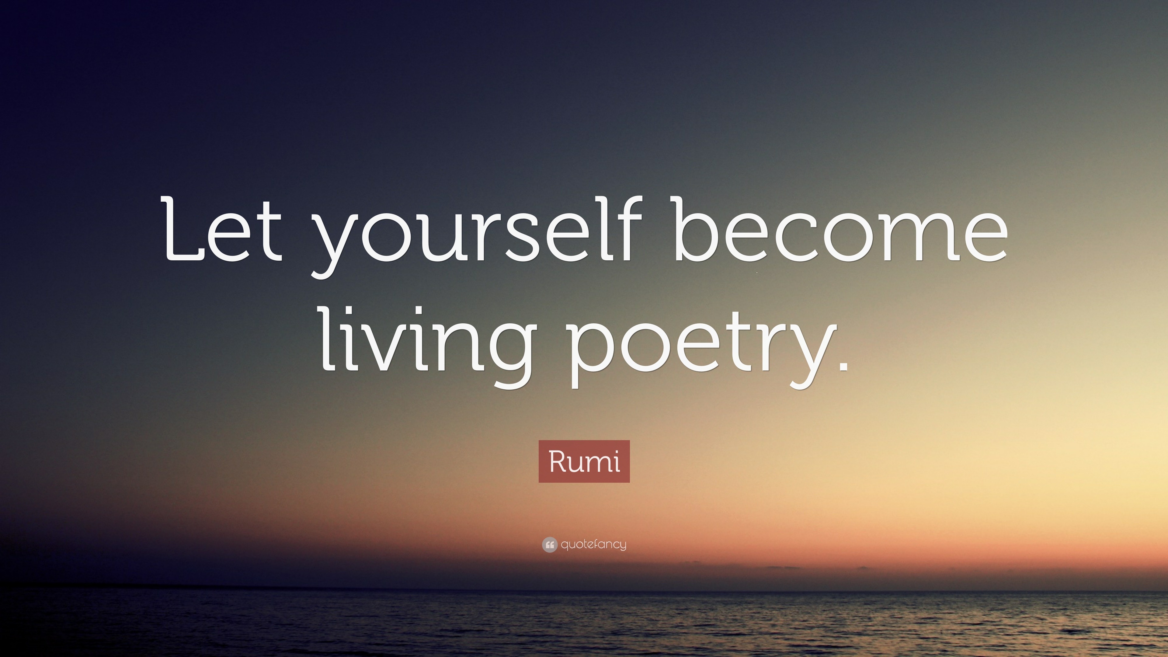 Rumi Quote: “Let yourself become living poetry.”