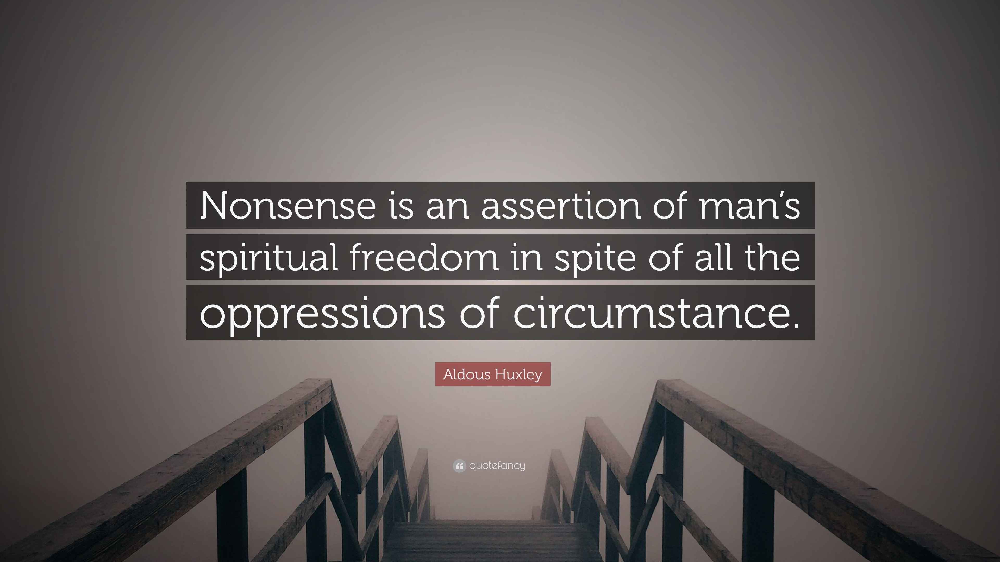 Aldous Huxley Quote “Nonsense is an assertion of man’s spiritual