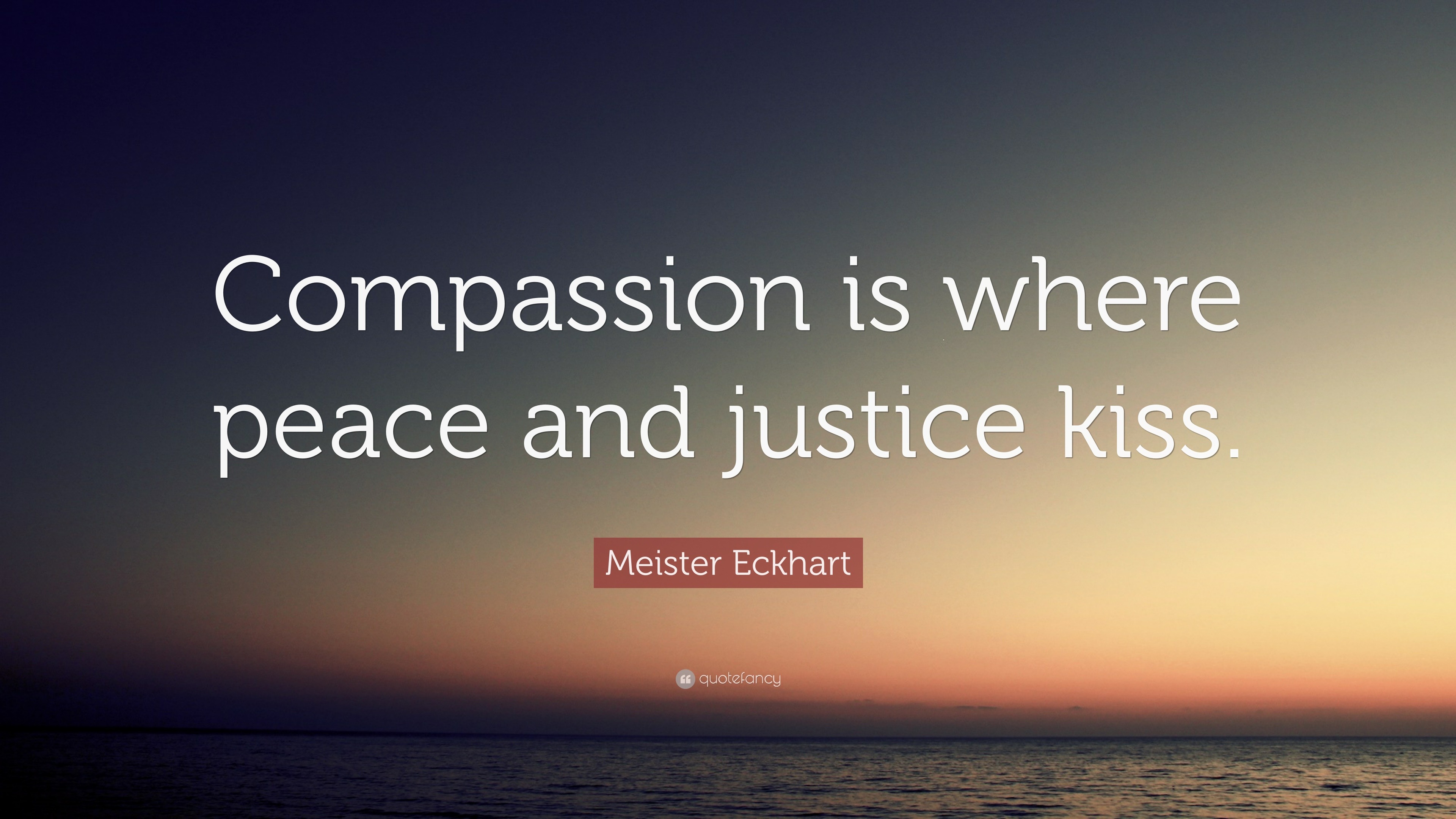 Meister Eckhart Quote: “Compassion is where peace and justice kiss.”