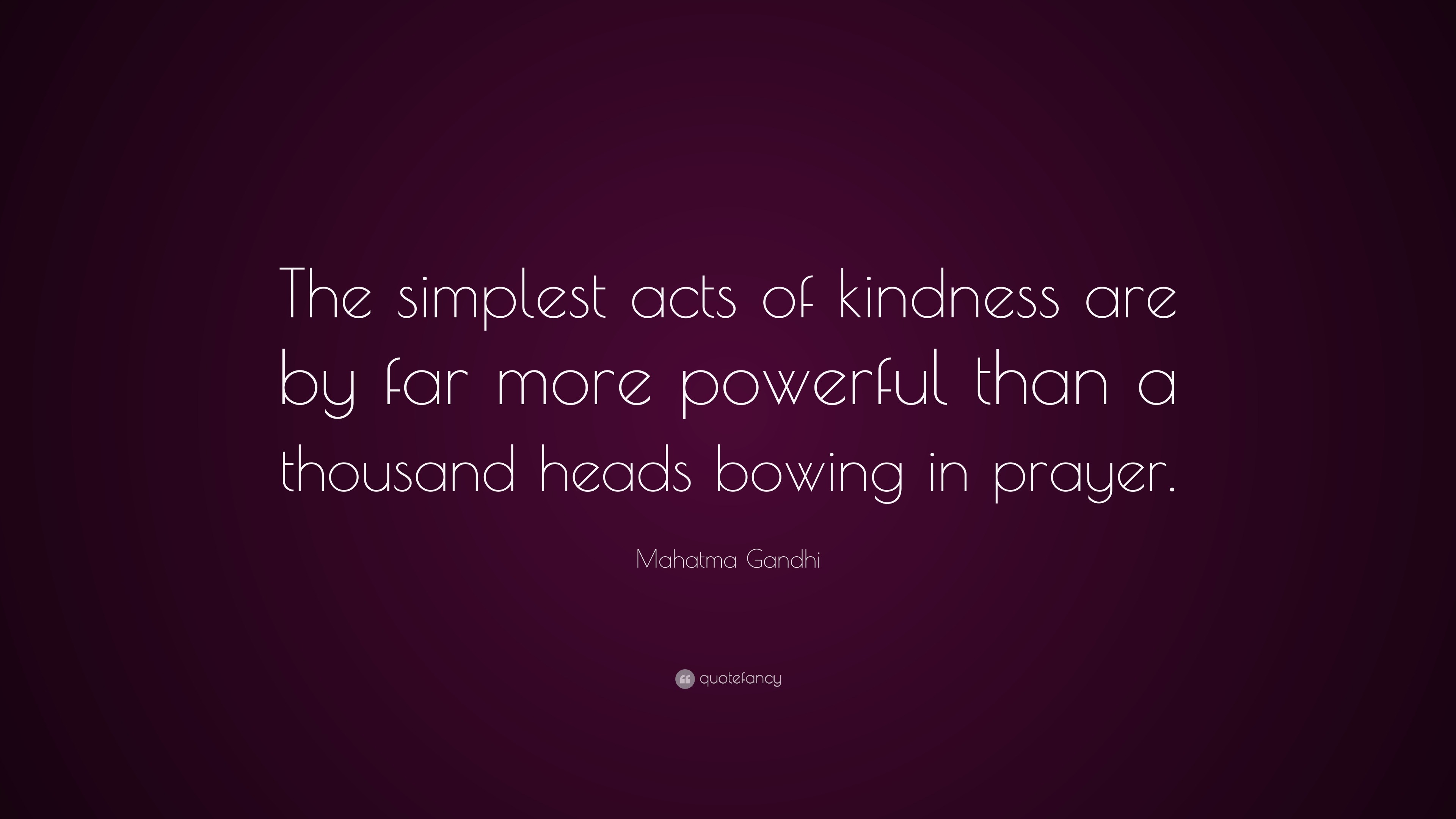 Mahatma Gandhi Quote The simplest acts of kindness are by far