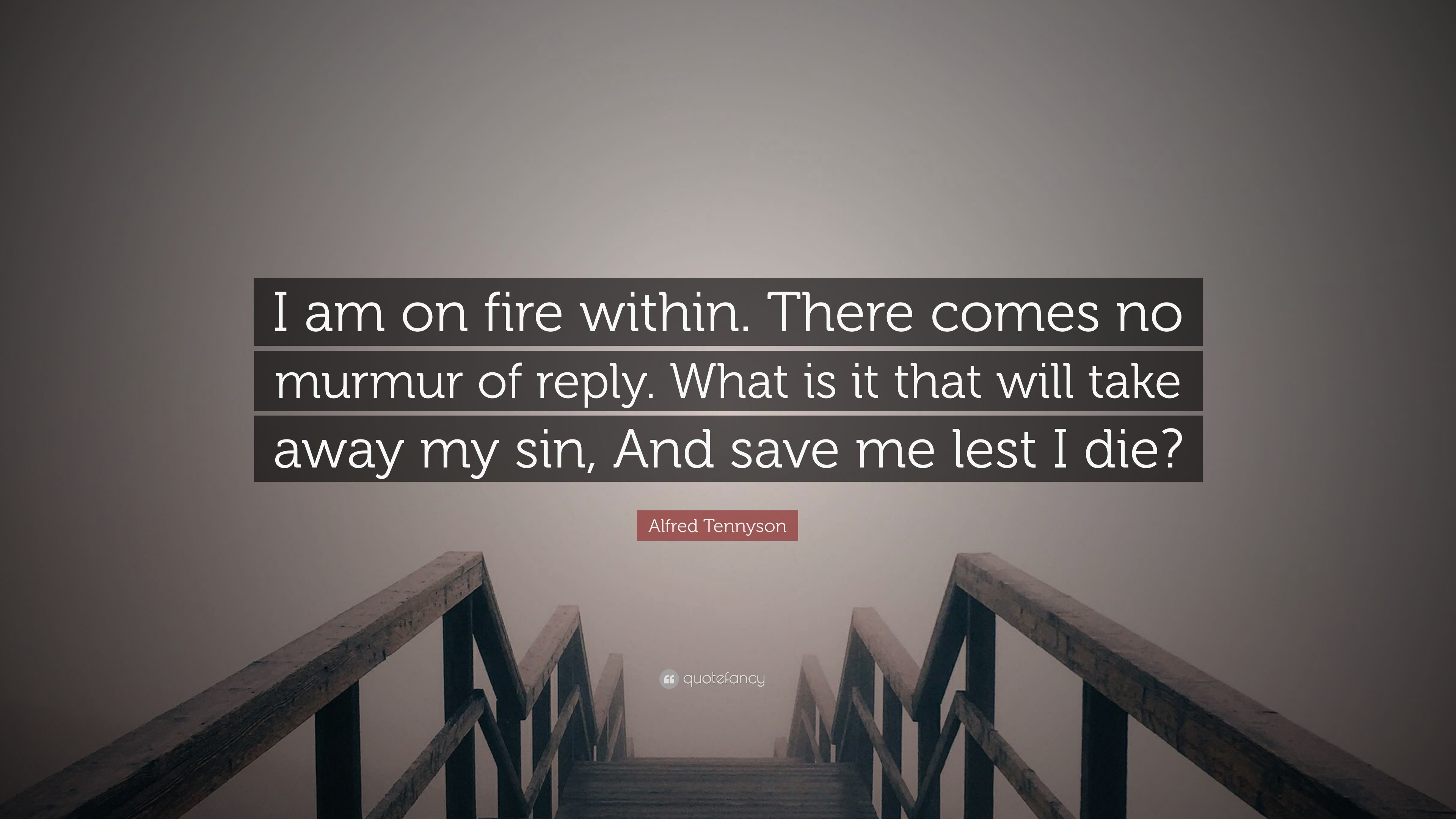 Alfred Tennyson Quote: “I am on fire within. There comes no murmur of  reply. What is