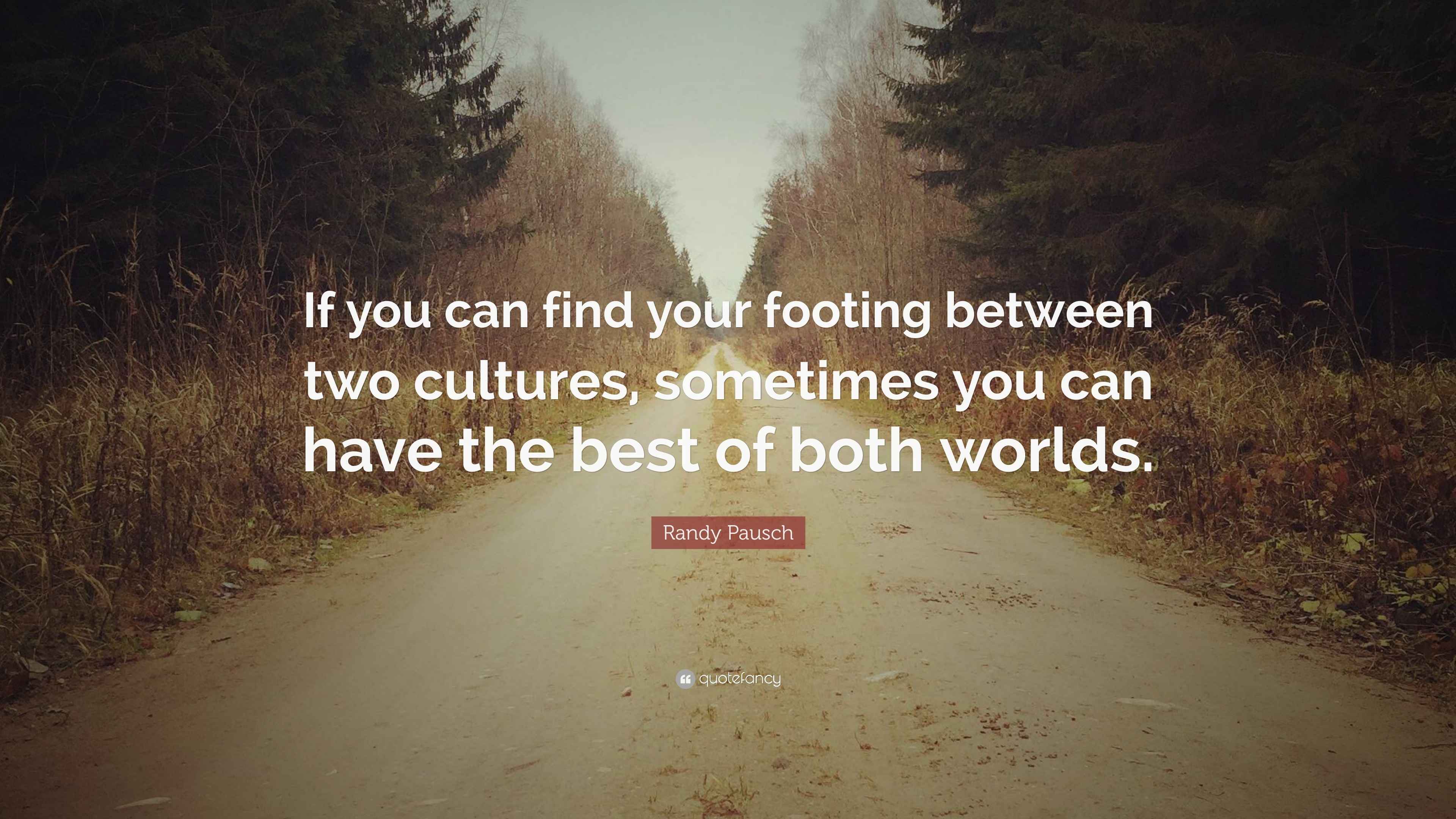 Randy Pausch Quote “If you can find your footing between two cultures