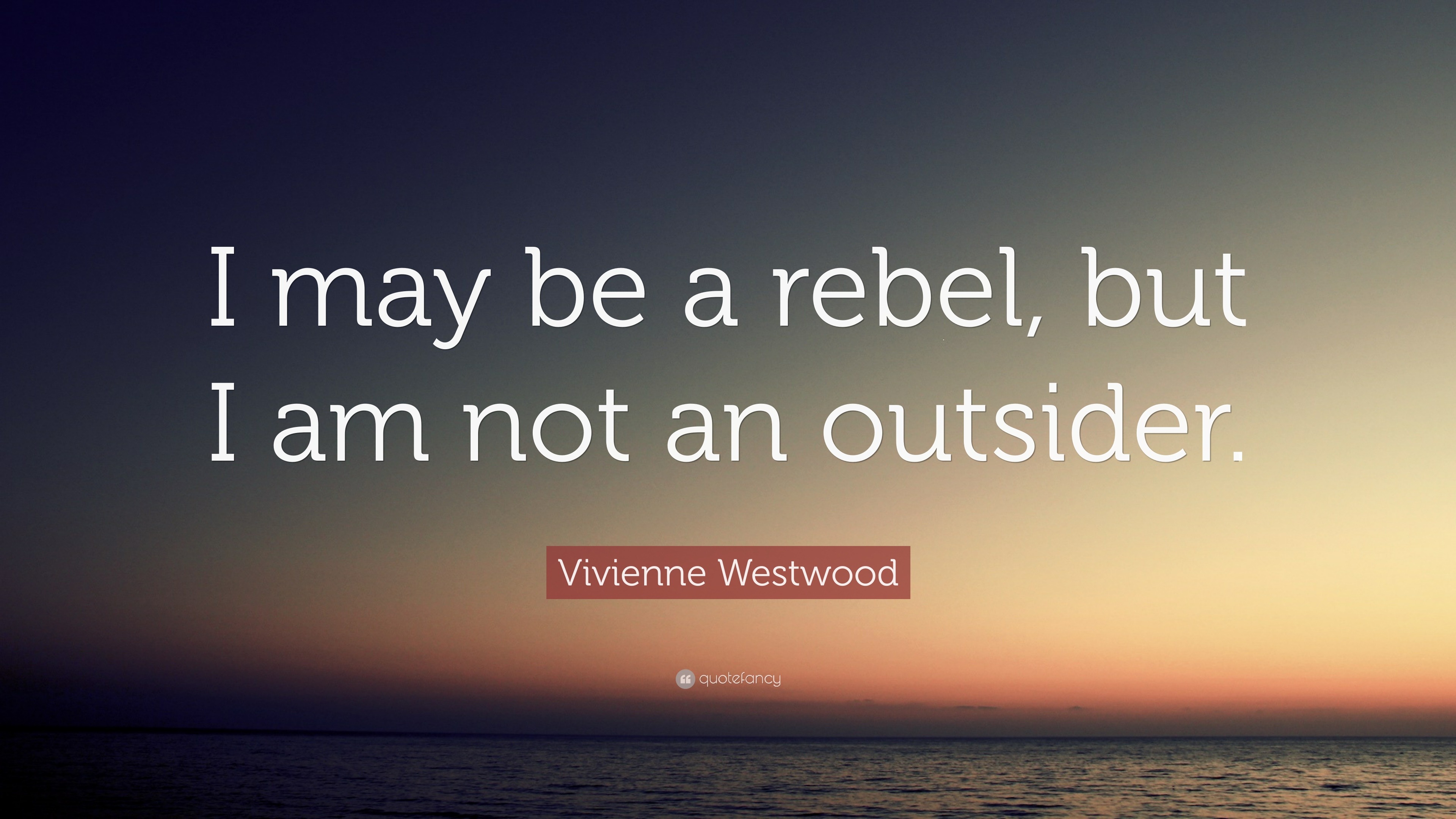 Vivienne Westwood Quote: “I may be a rebel, but I am not an outsider.”