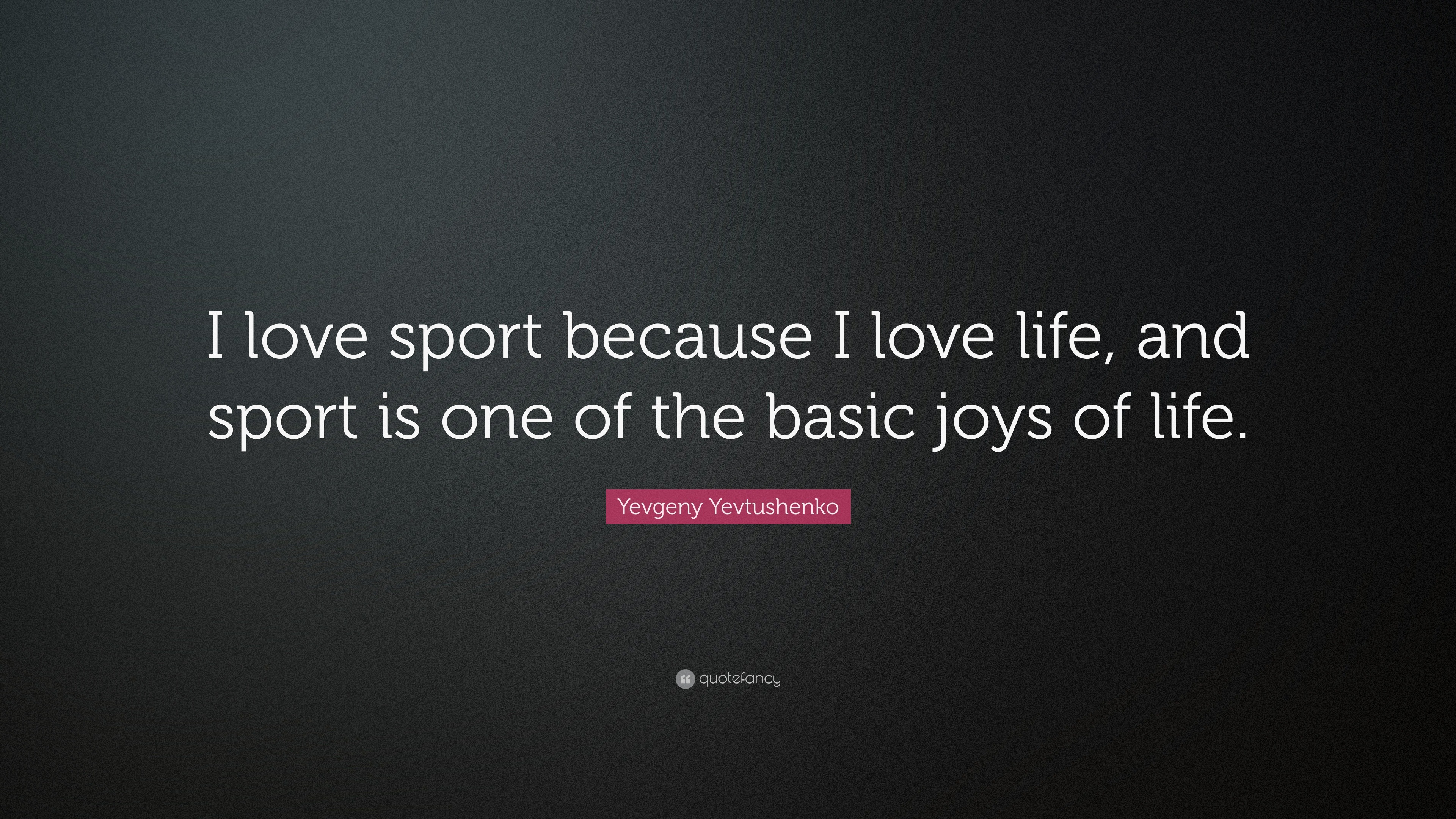 Yevgeny Yevtushenko Quote: “I love sport because I love life, and sport is  one of the