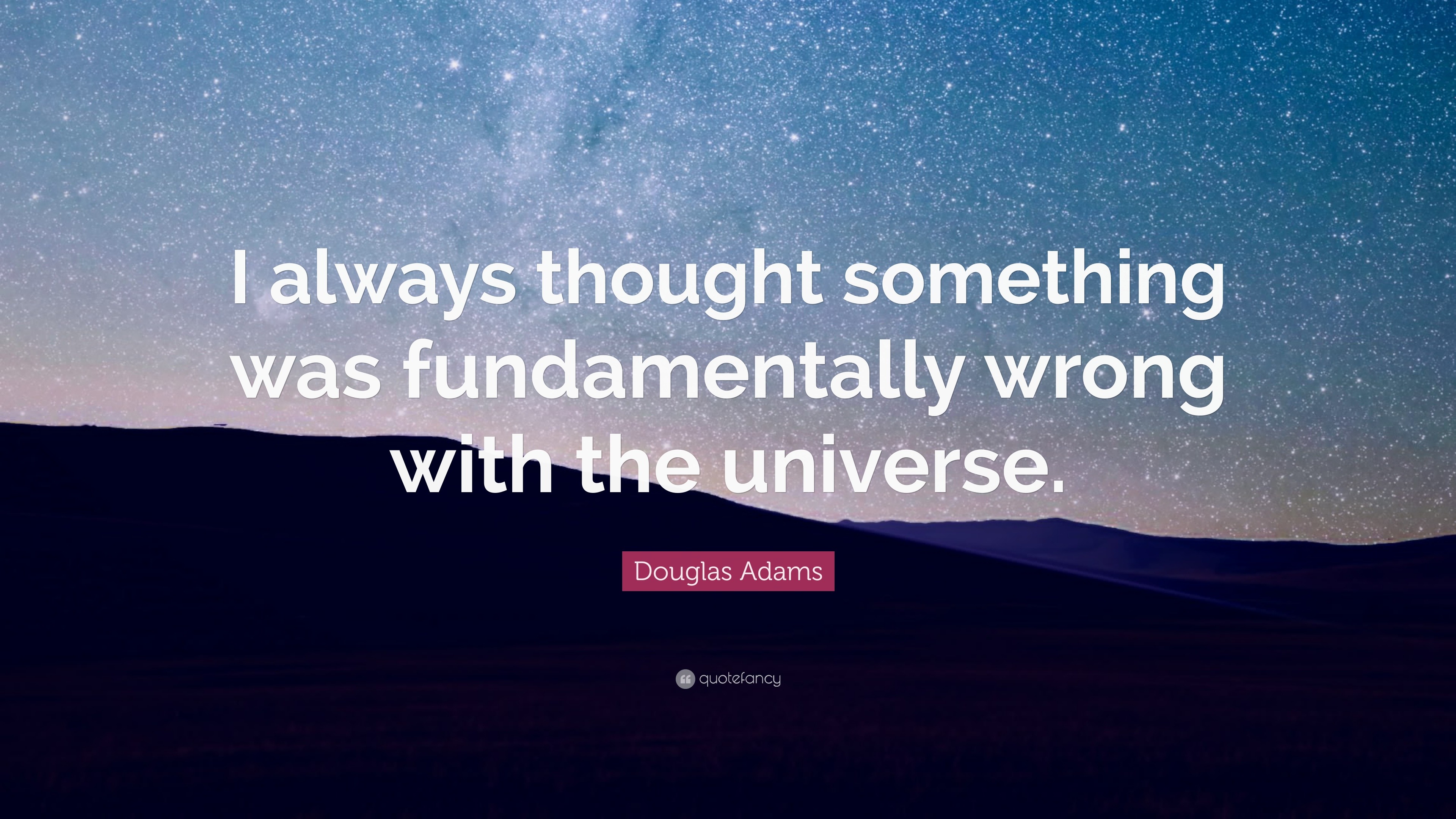 Douglas Adams Quote: “I always thought something was fundamentally ...