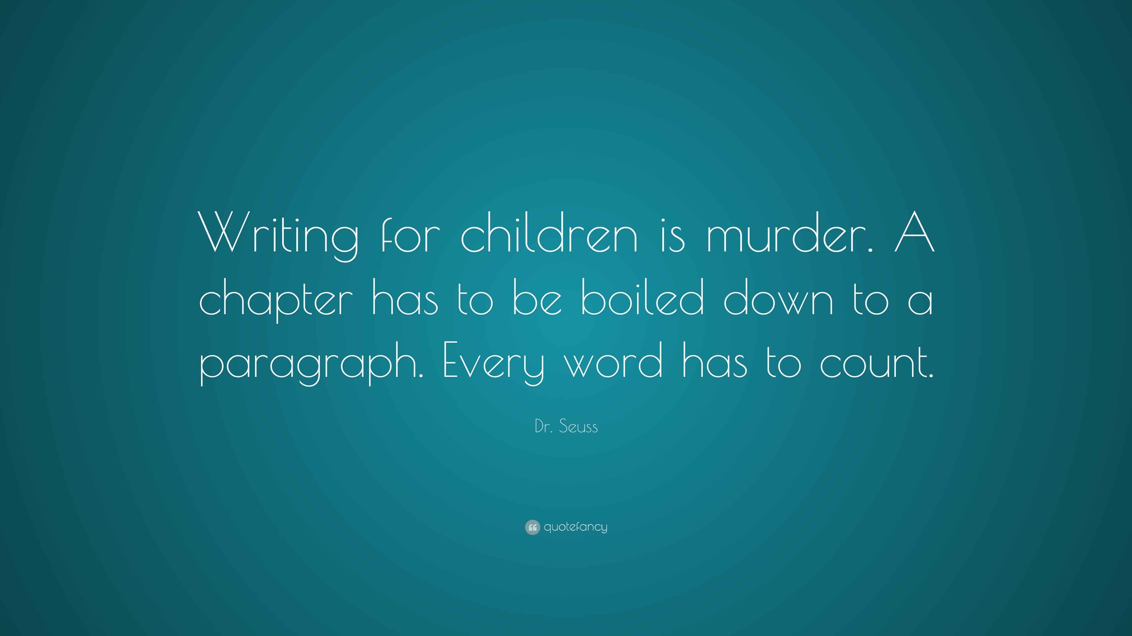 Dr. Seuss Quote: "Writing for children is murder. A chapter has to be ...