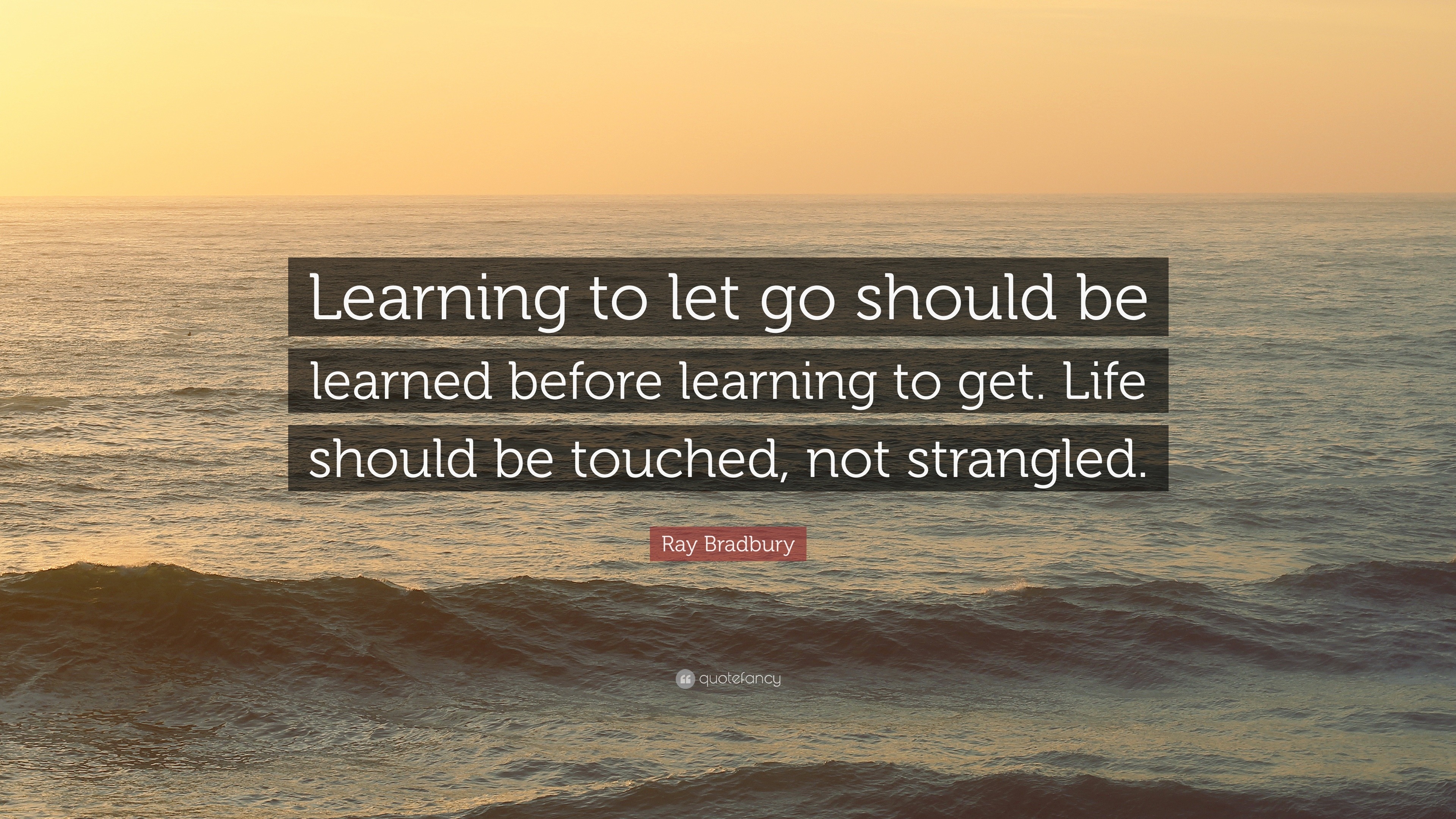 Ray Bradbury Quote: “Learning to let go should be learned before