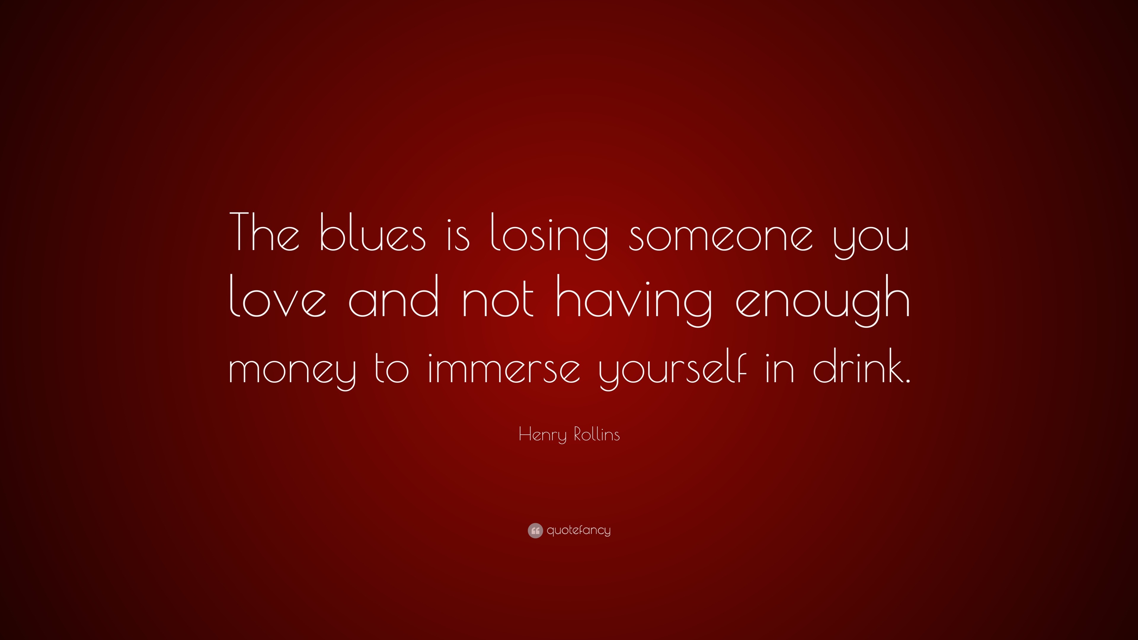 Henry Rollins Quote “The blues is losing someone you love and not having enough