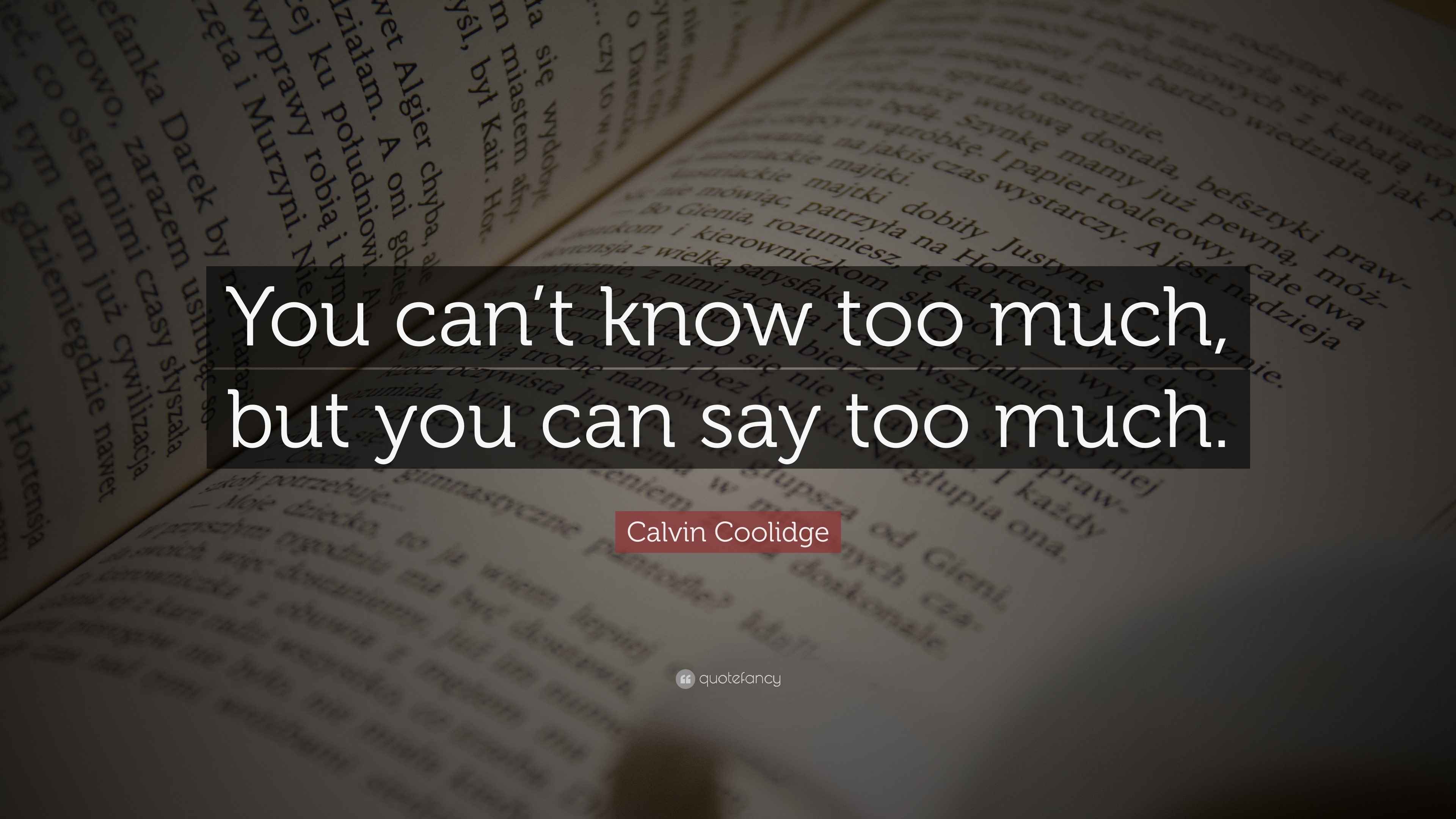 Calvin Coolidge Quote “You can’t know too much, but you can say too much.”