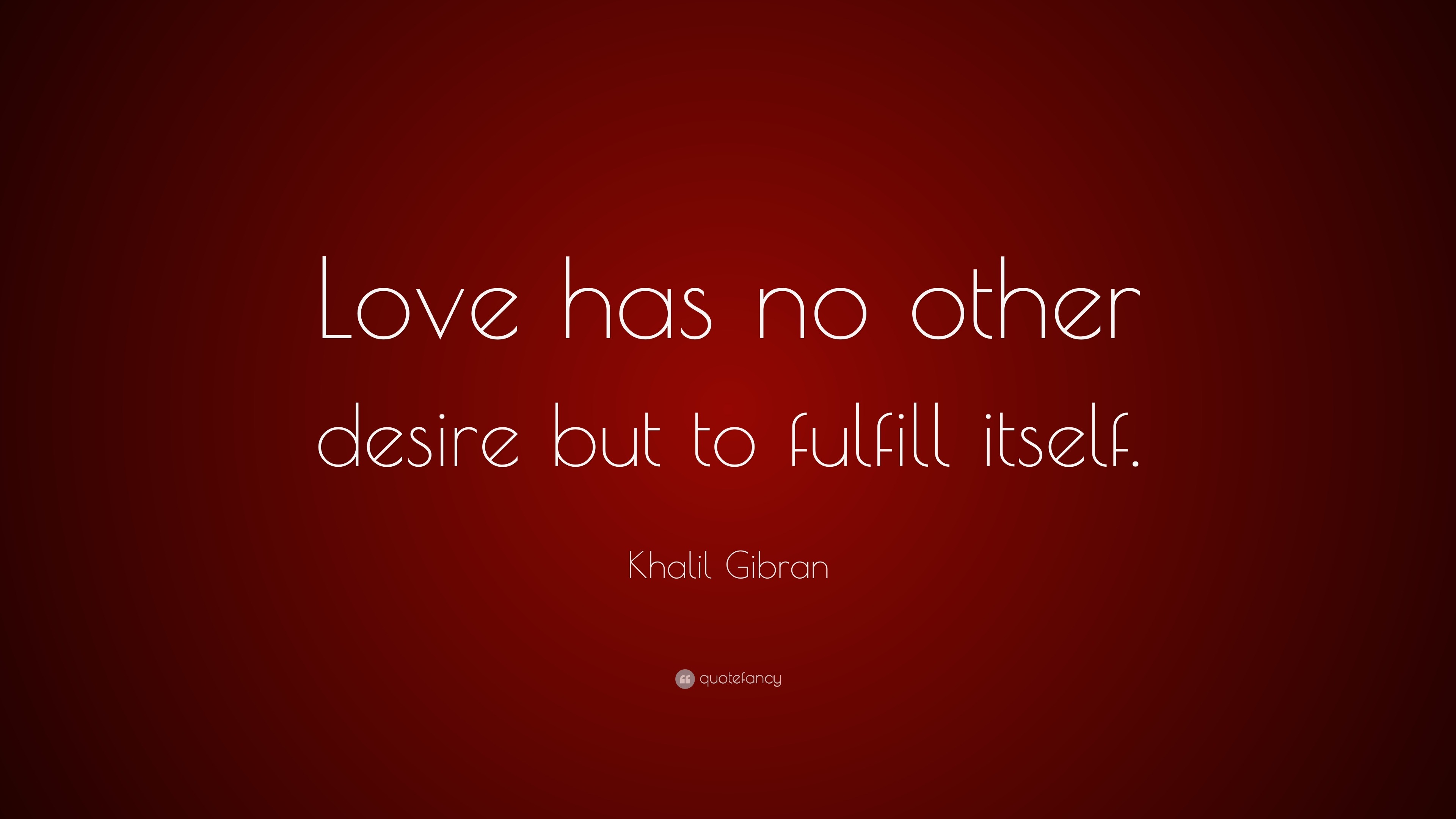 Khalil Gibran Quote Love Has No Other Desire But To Fulfill Itself