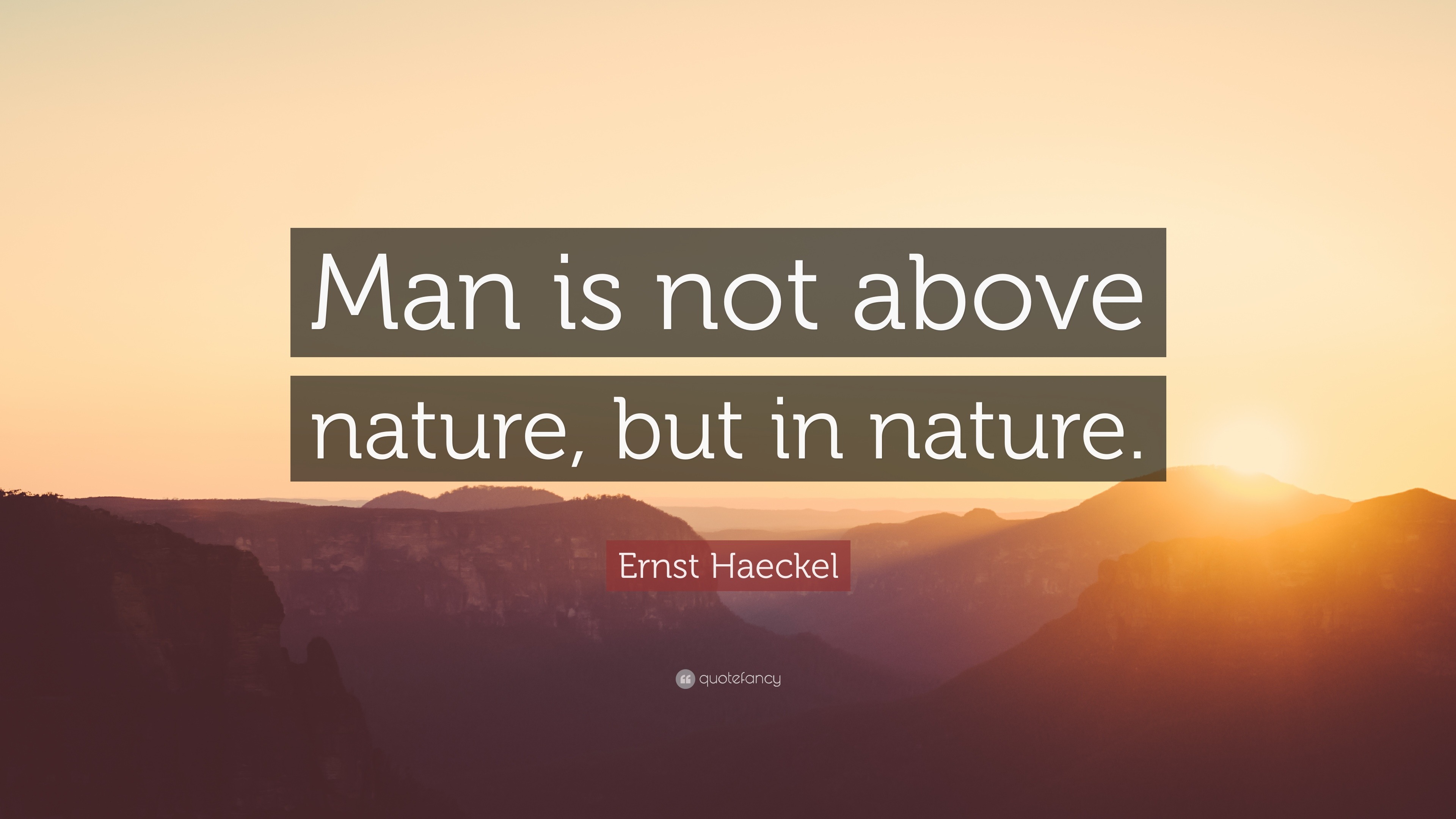 Ernst Haeckel Quote: “Man is not above nature, but in nature.”