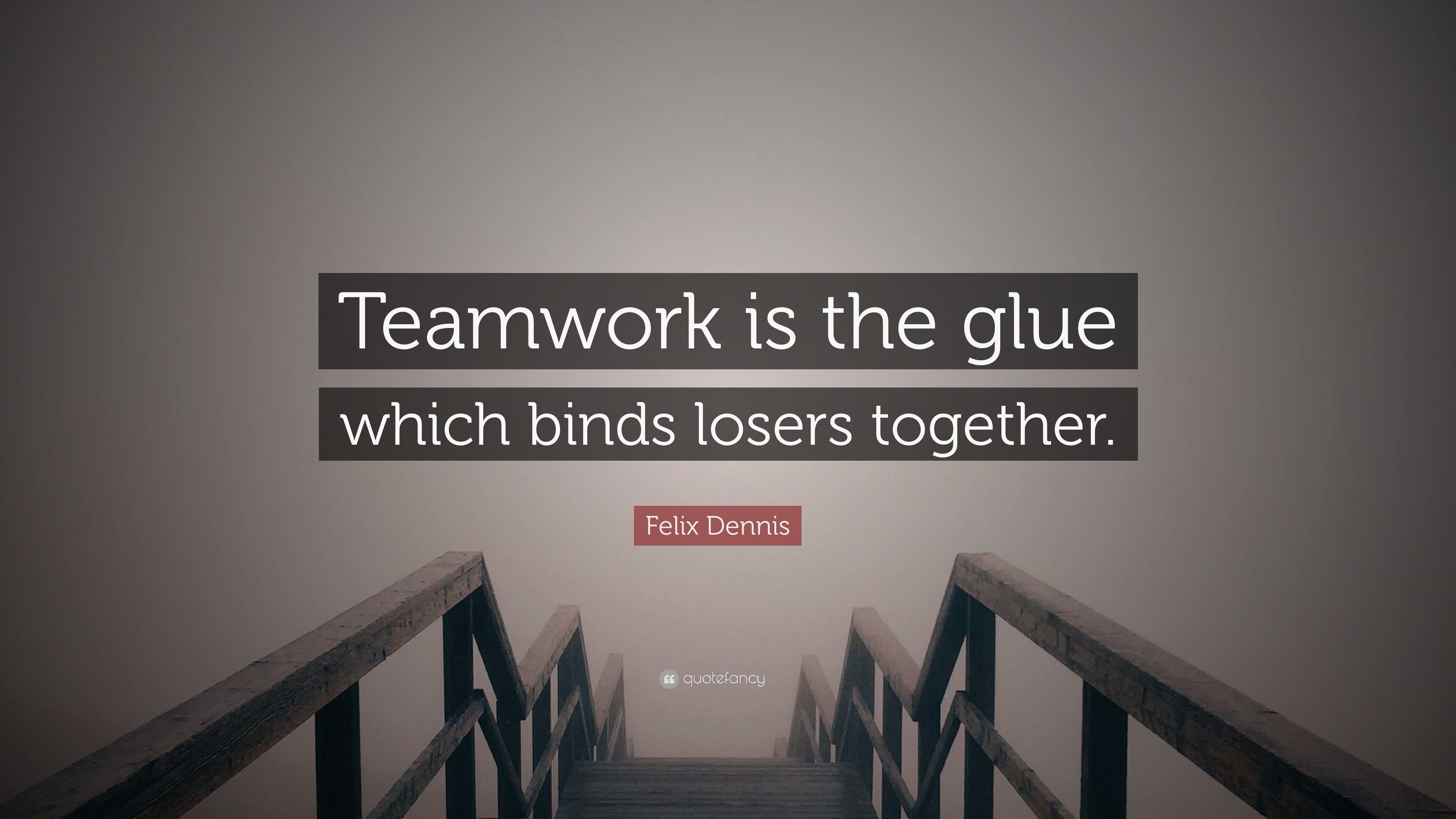 Felix Dennis Quote: “Teamwork is the glue which binds losers together.”