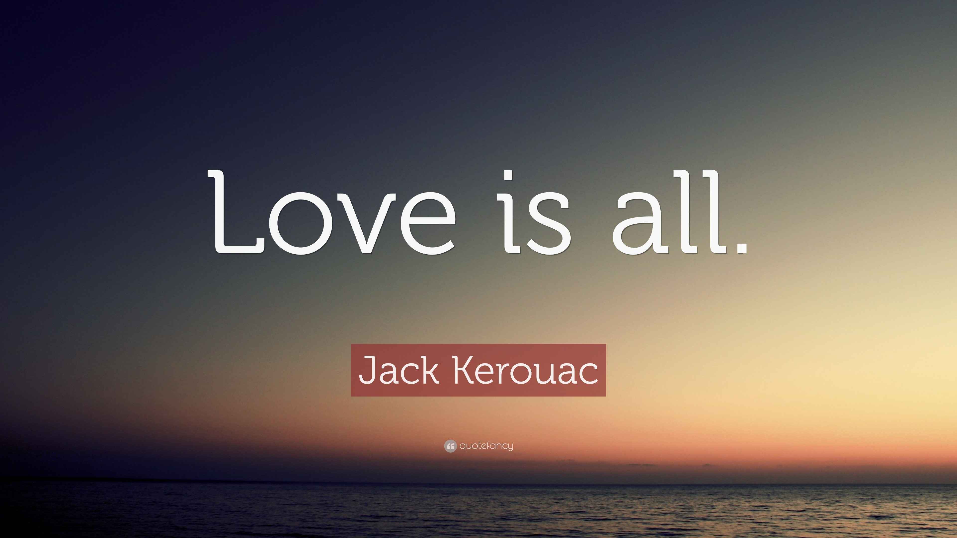 Jack Kerouac Quote Love Is All 