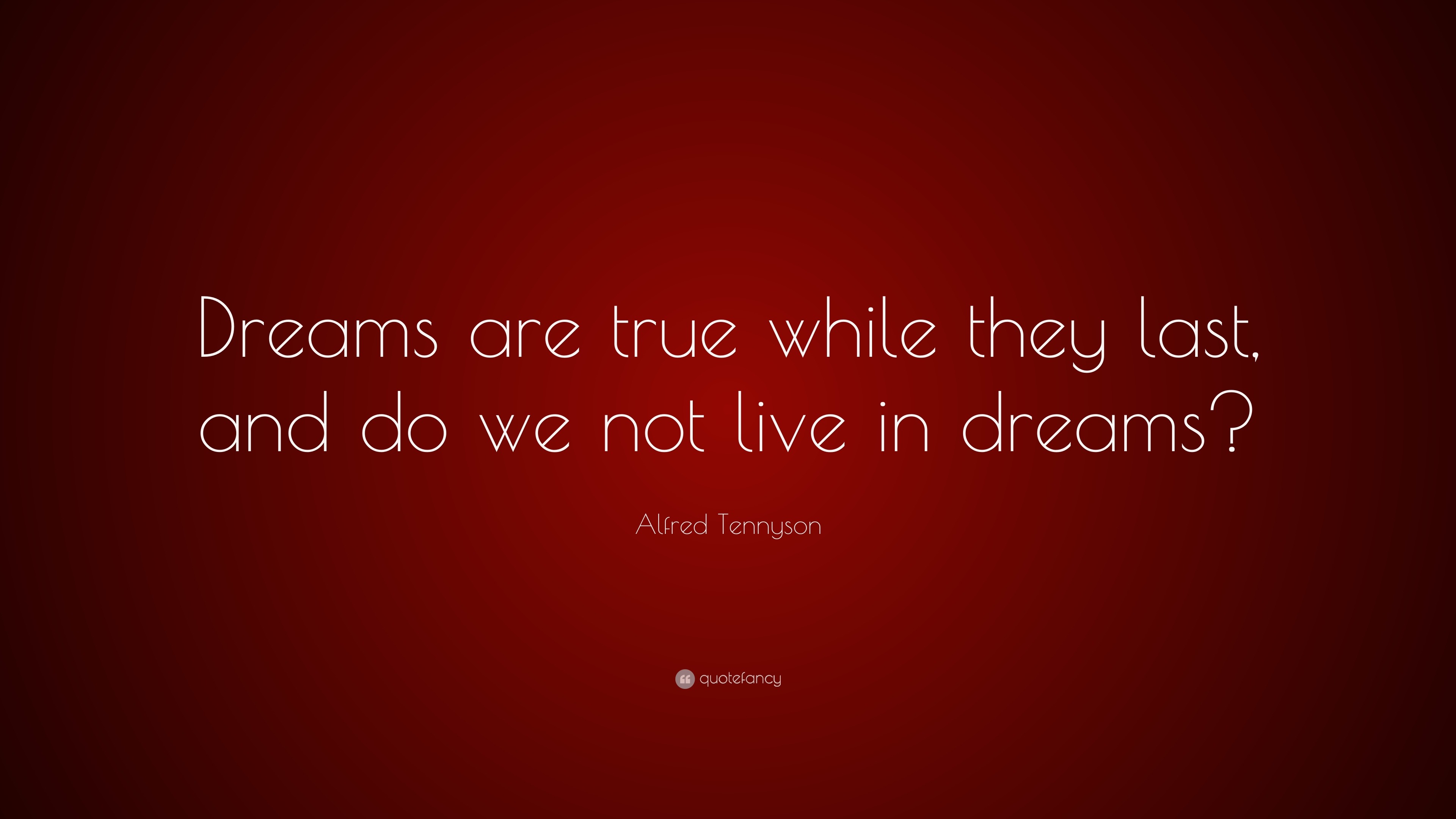 Alfred Tennyson Quote: “Dreams are true while they last, and do we not ...