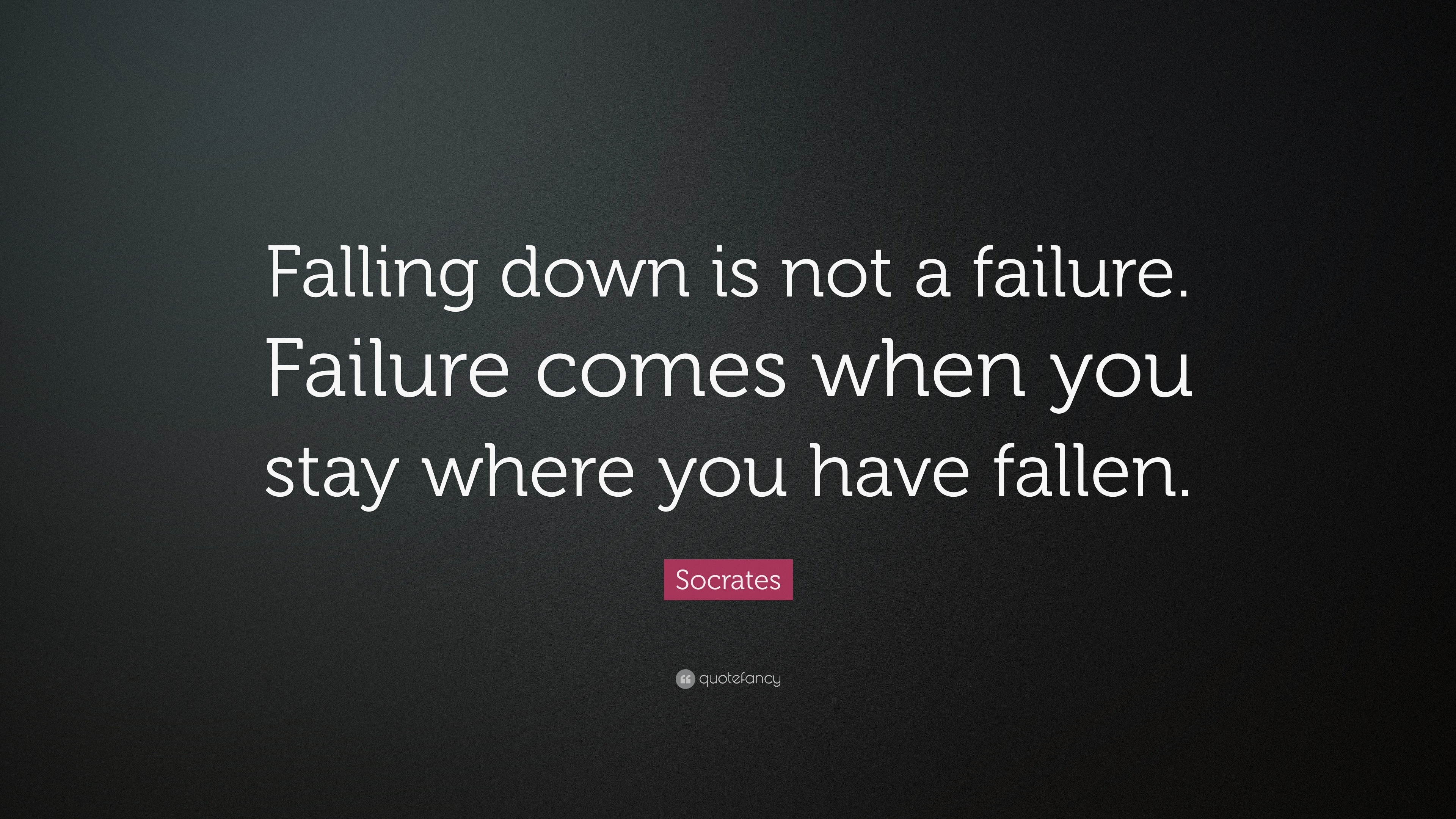 Socrates Quote: “Falling down is not a failure. Failure comes when you ...