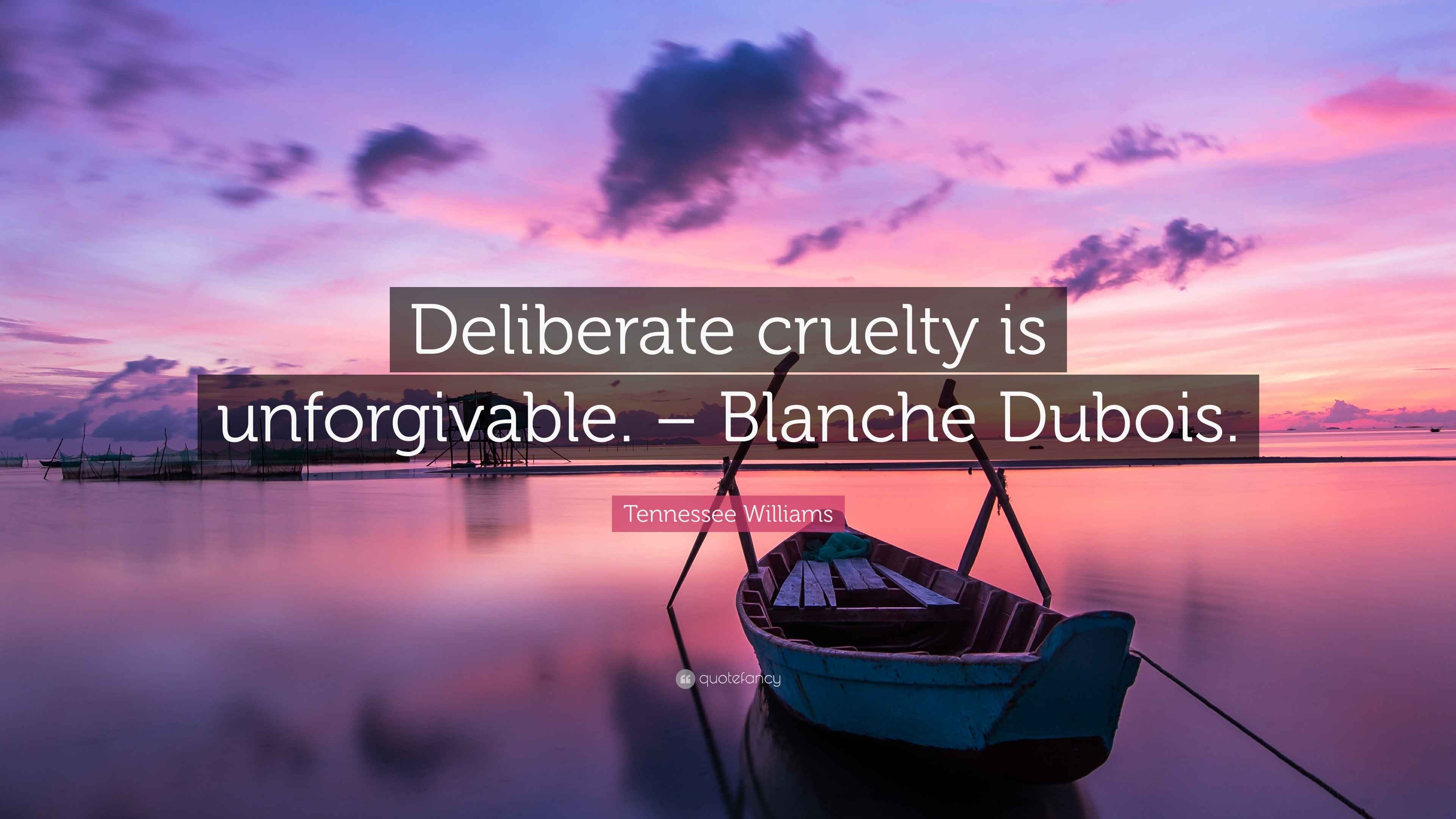 Tennessee Williams Quote “Deliberate cruelty is Blanche Dubois.”