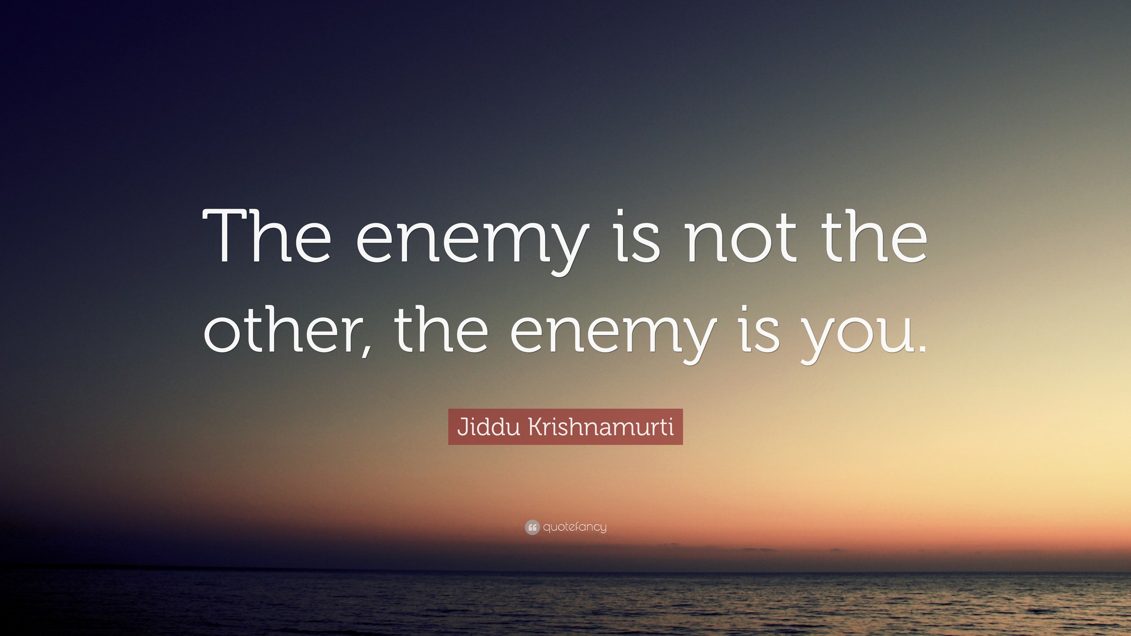 Jiddu Krishnamurti Quote: “The enemy is not the other, the enemy is you.”