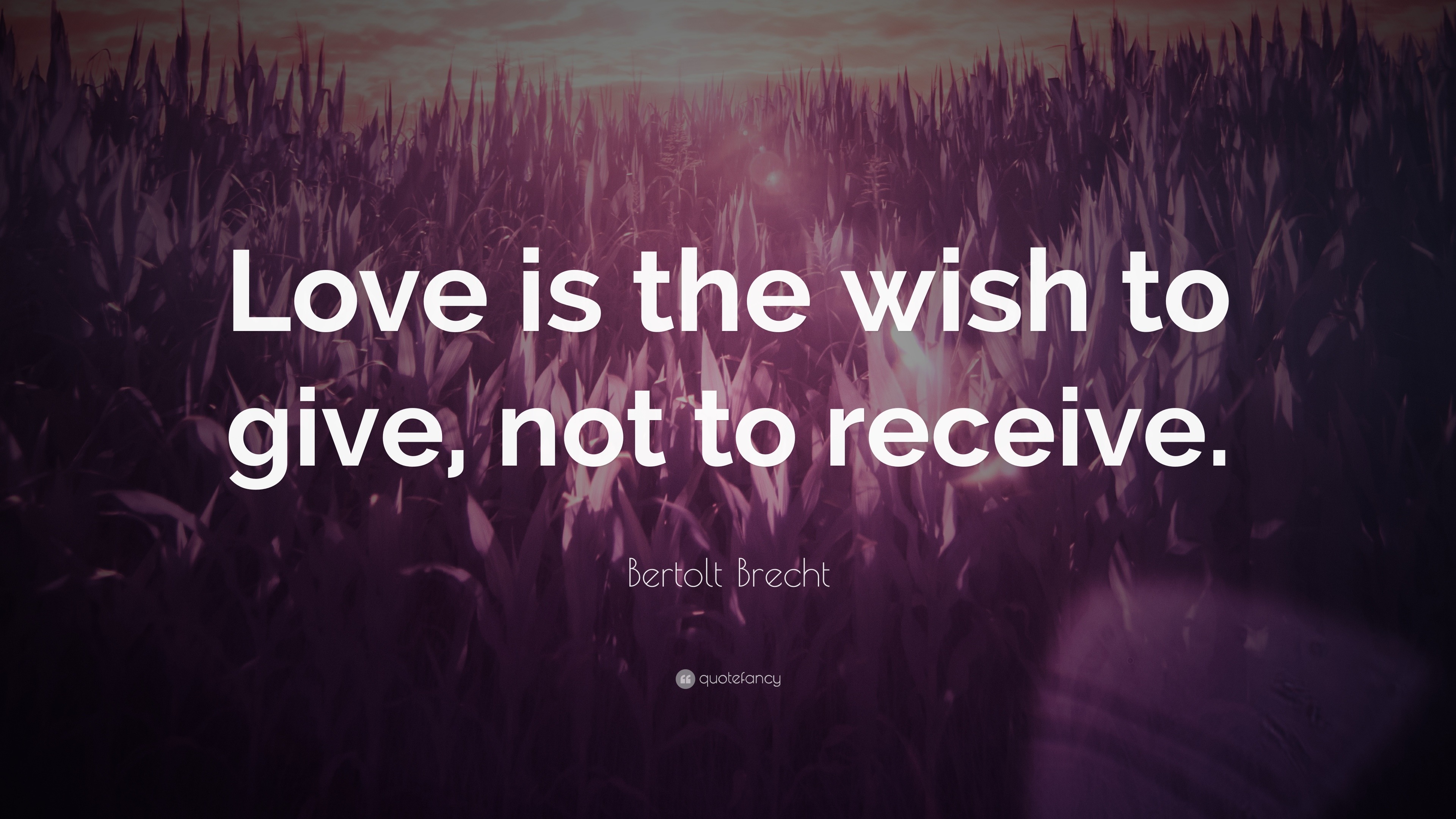 Bertolt Brecht Quote “Love is the wish to give, not to receive.”