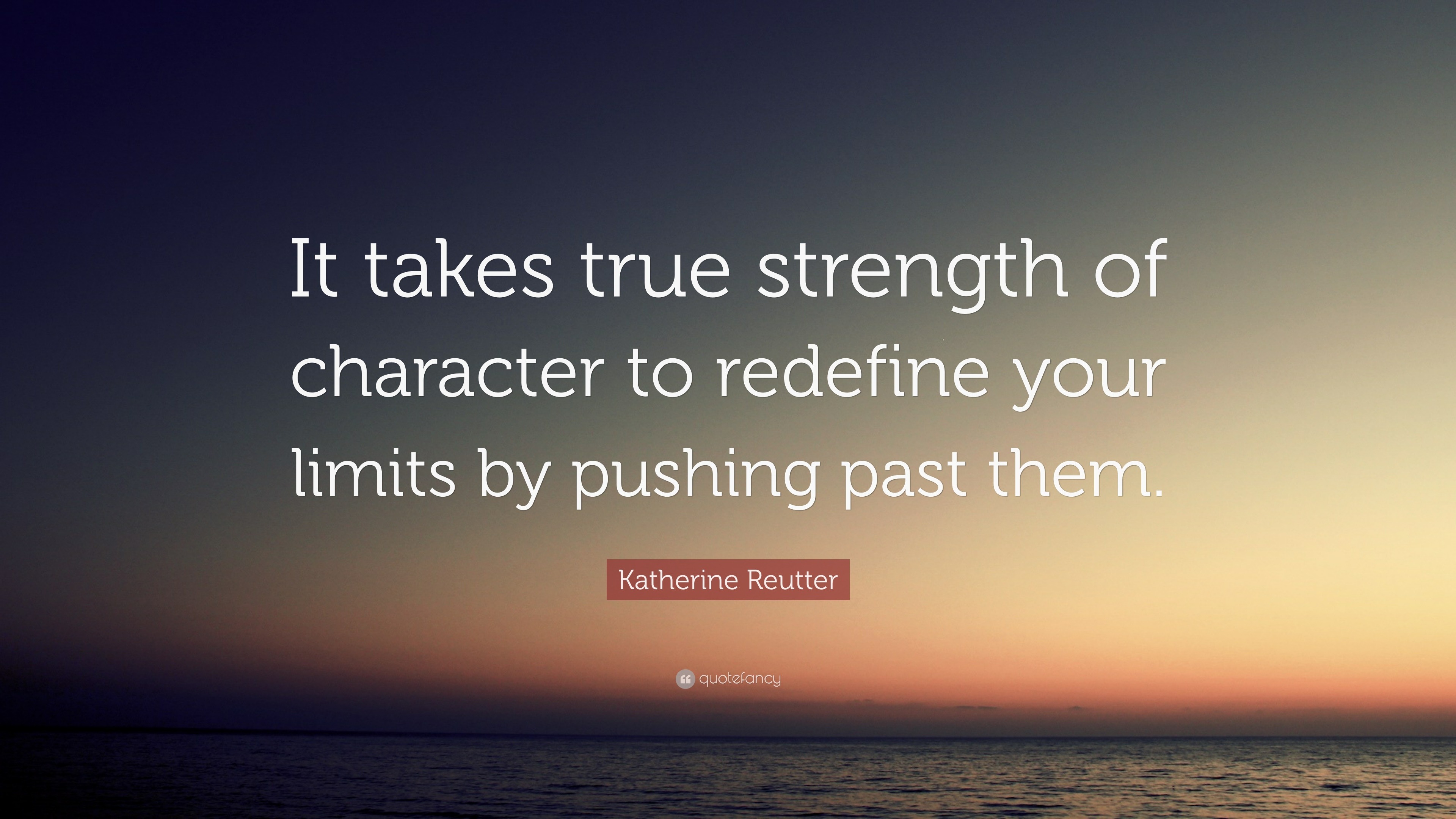 Katherine Reutter Quote: “It takes true strength of character to ...