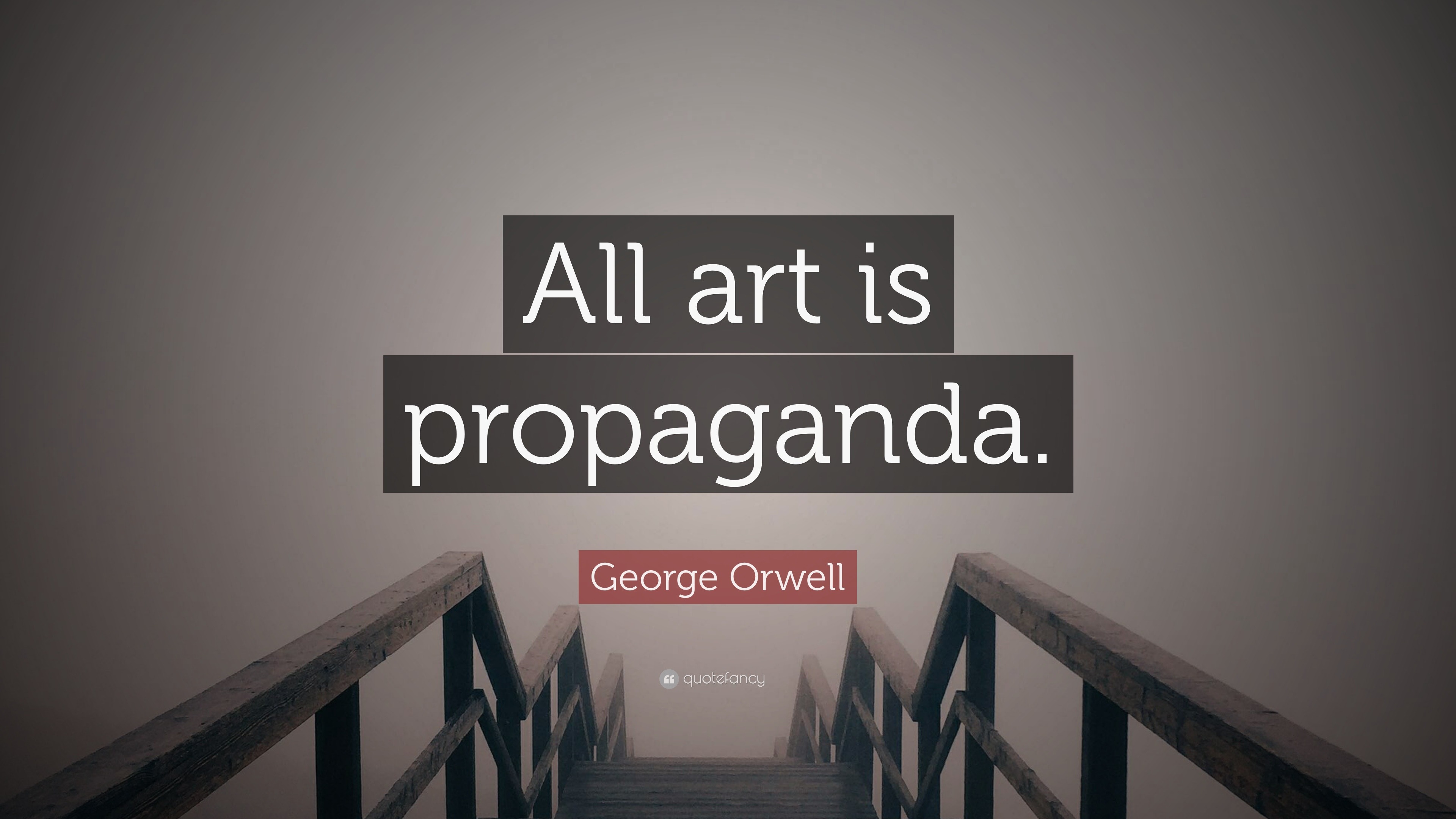 George Orwell Quote: “All Art Is Propaganda.”