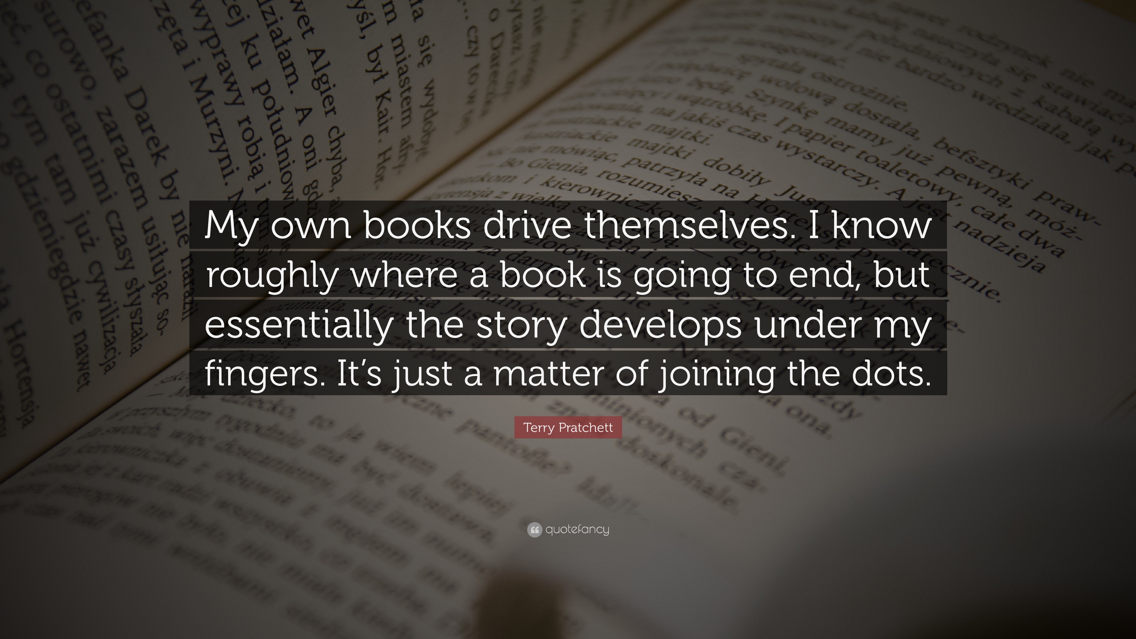 Terry Pratchett Quote: “My own books drive themselves. I know roughly ...