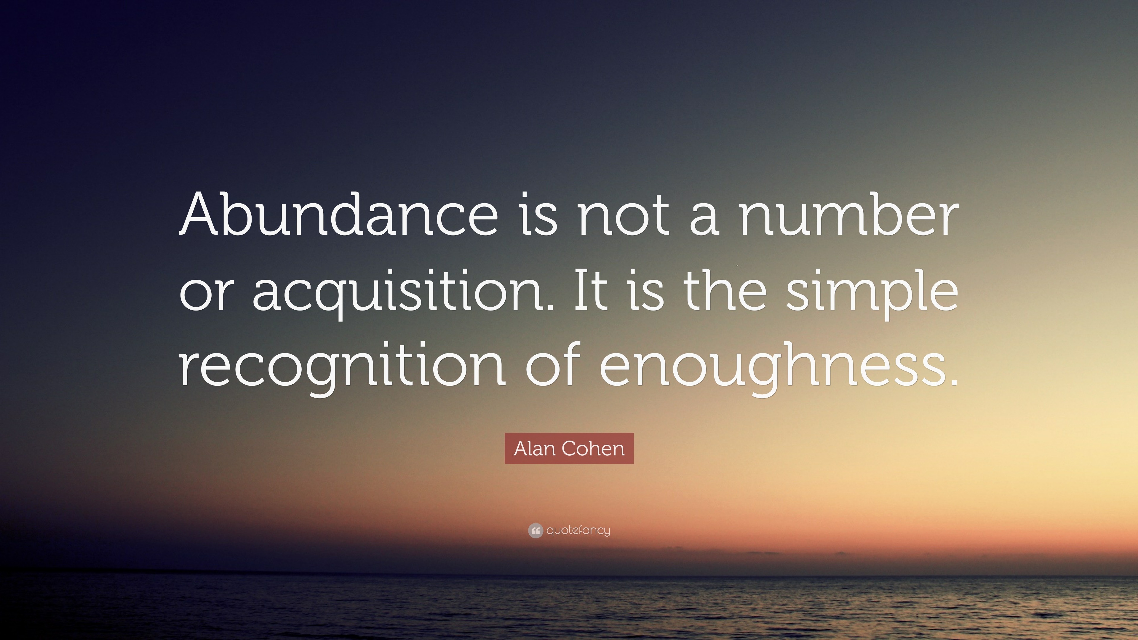 Alan Cohen Quote: “Abundance is not a number or acquisition. It is the ...