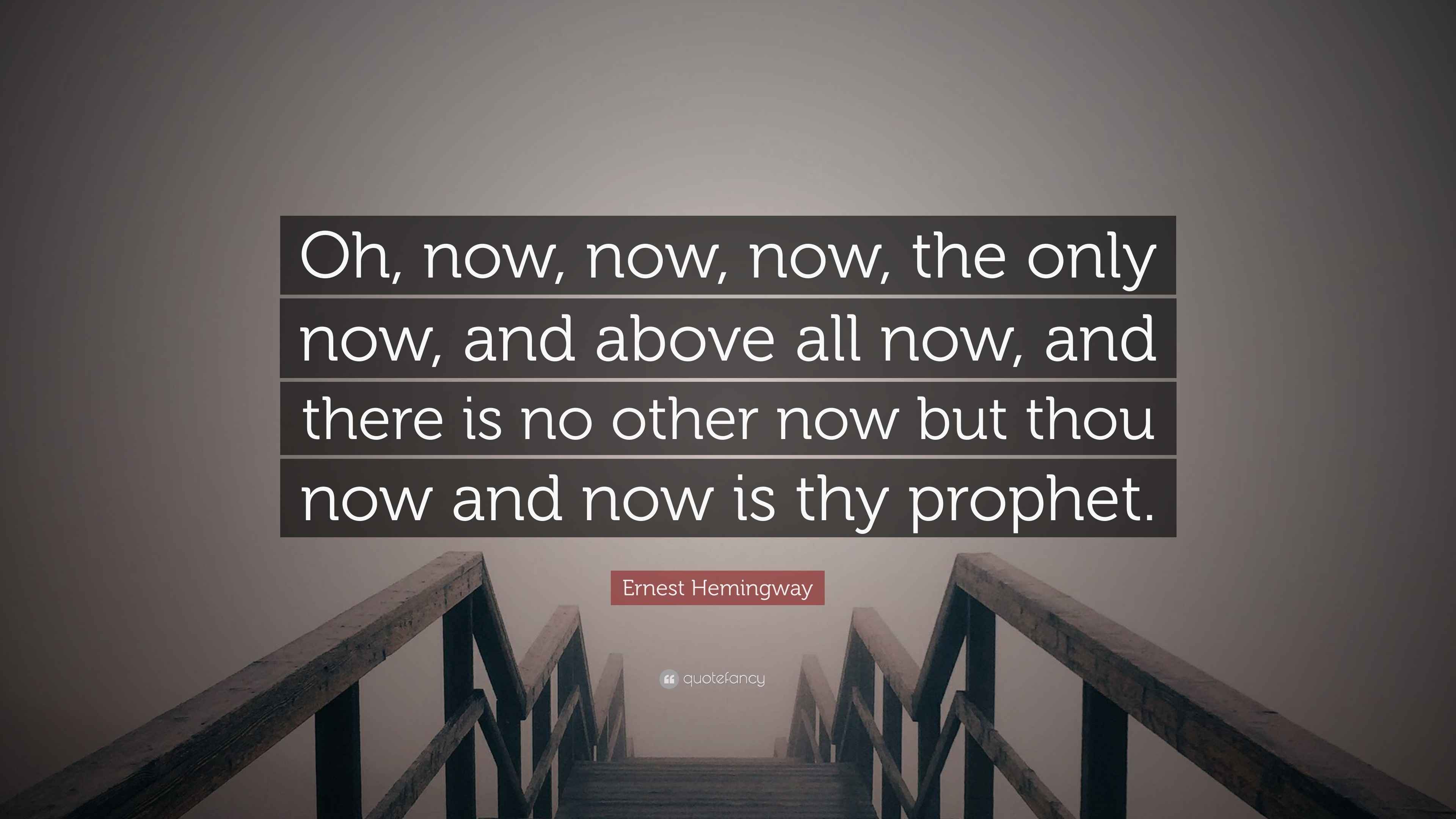 Ernest Hemingway Quote: “Oh, now, now, now, the only now, and above all ...