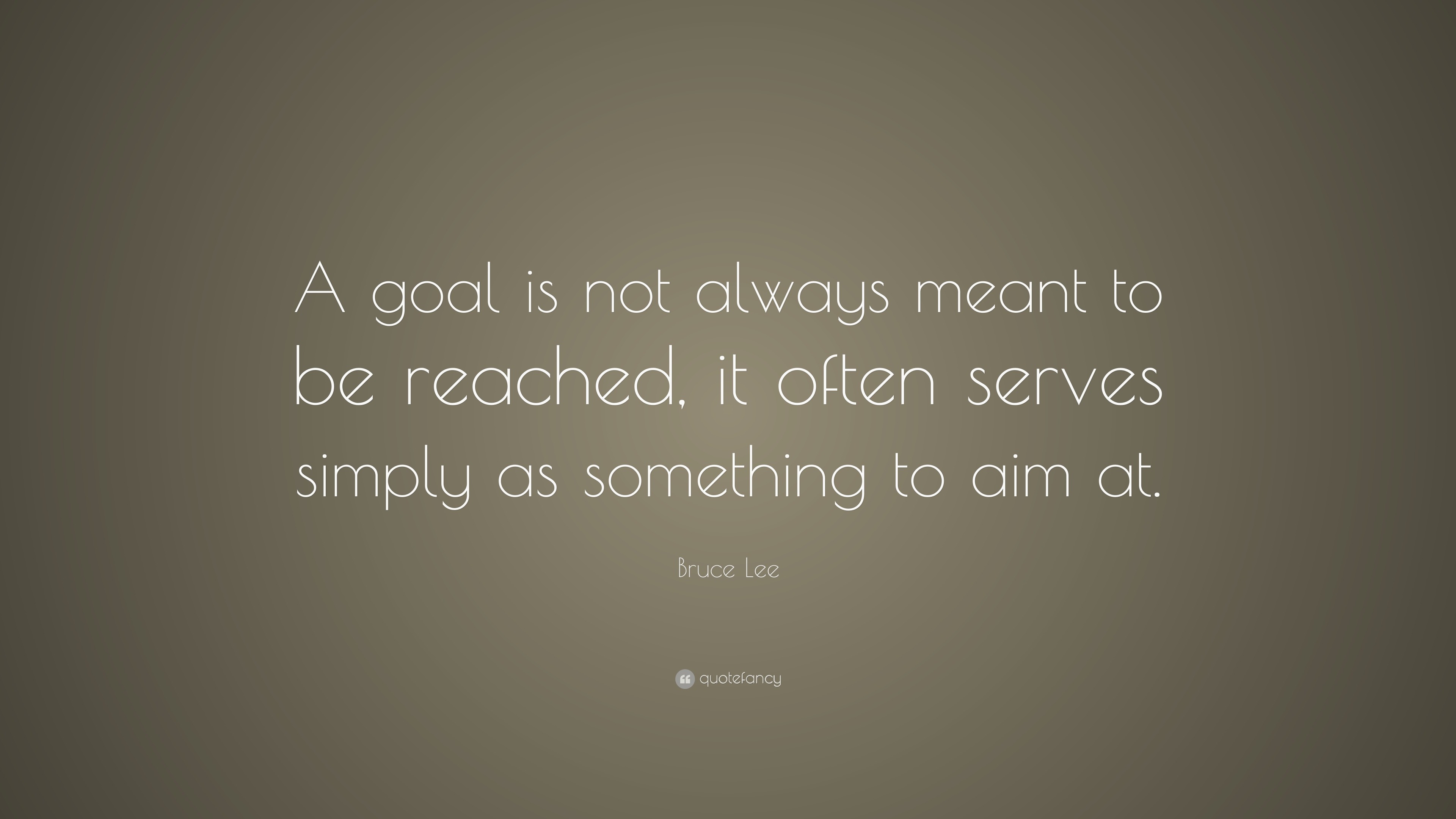 Bruce Lee Quote: “A goal is not always meant to be reached, it often ...