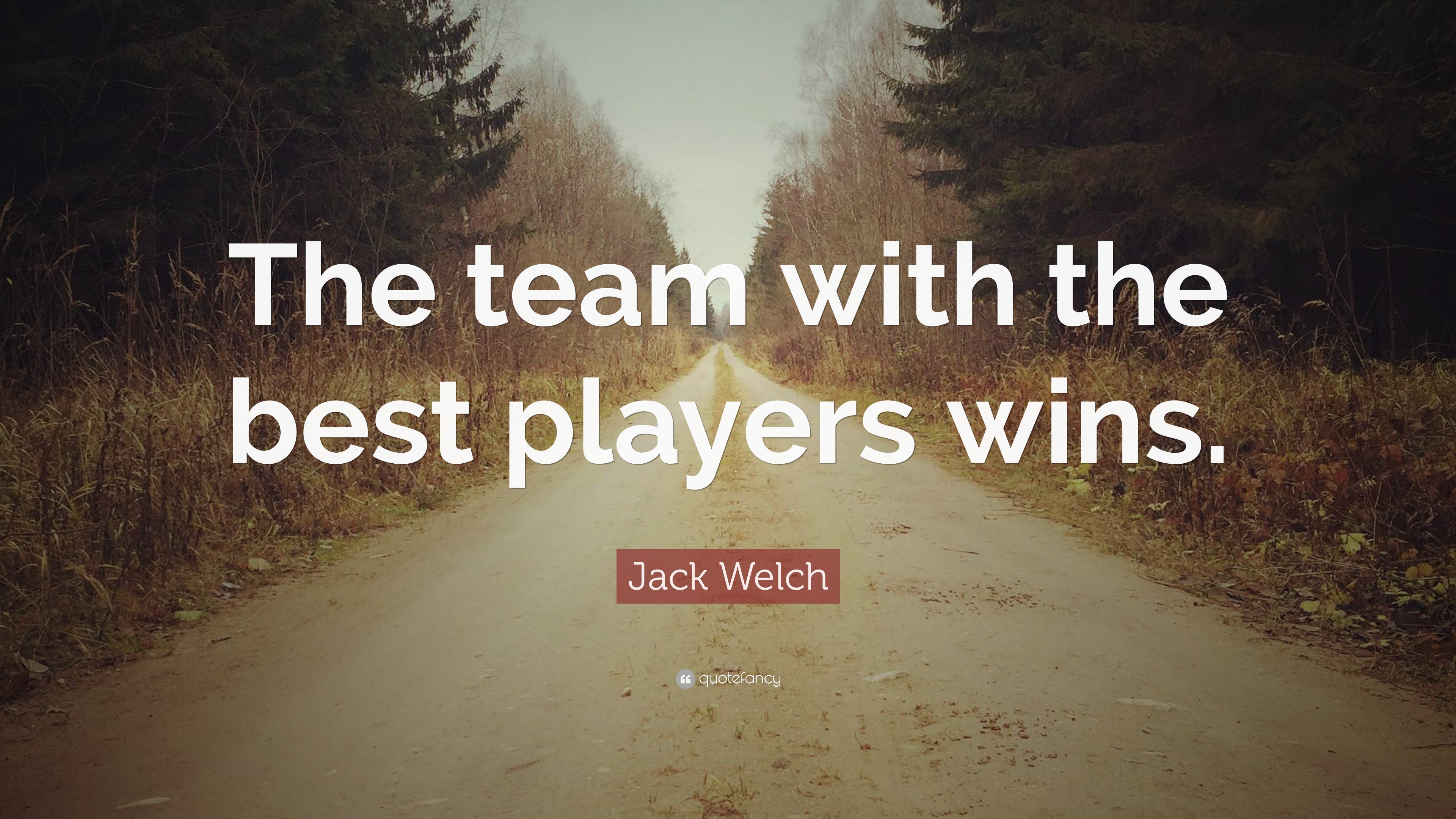 Jack Welch Quote: “the Team With The Best Players Wins.”