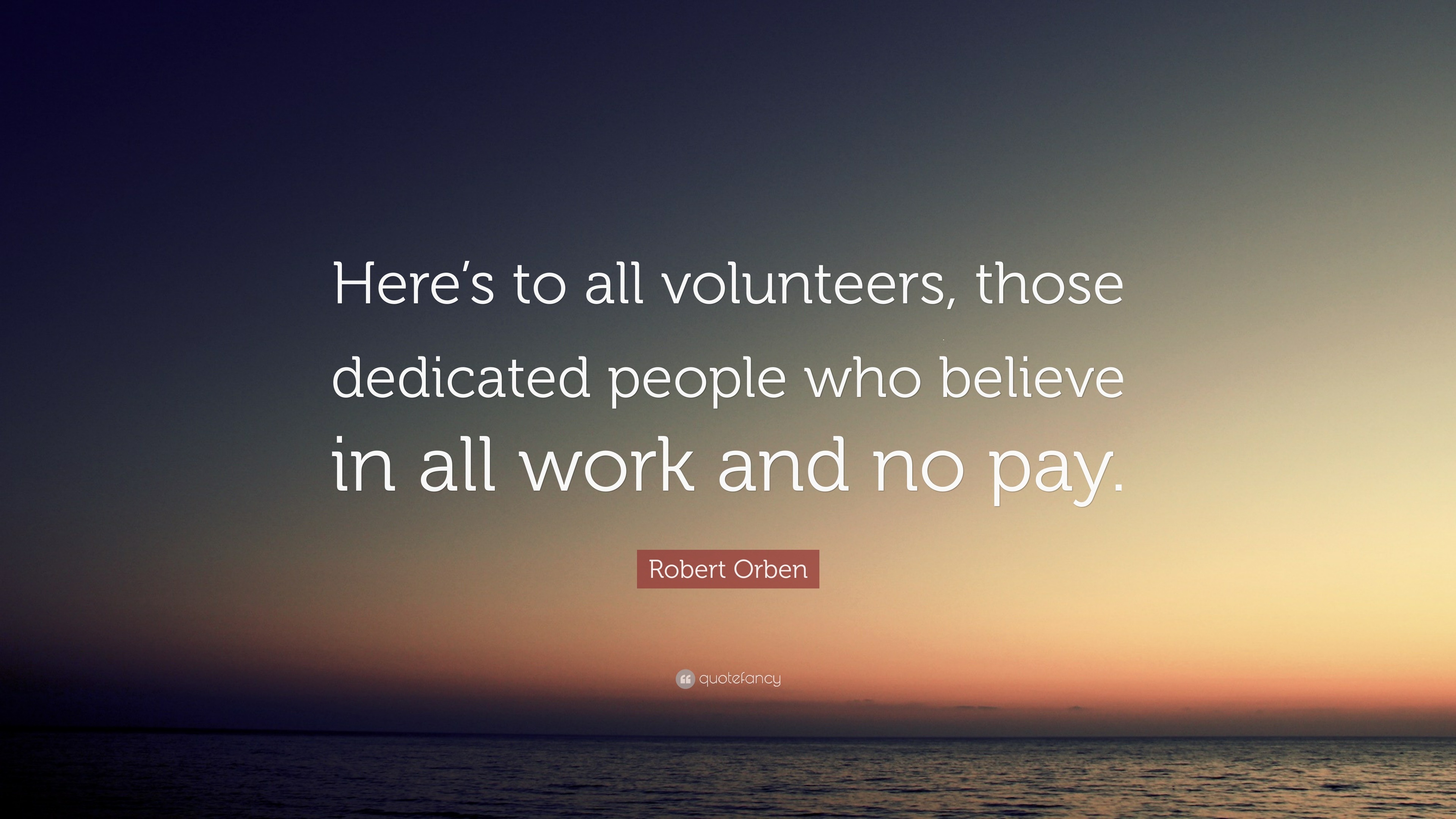 Robert Orben Quote: “here’s To All Volunteers, Those Dedicated People 