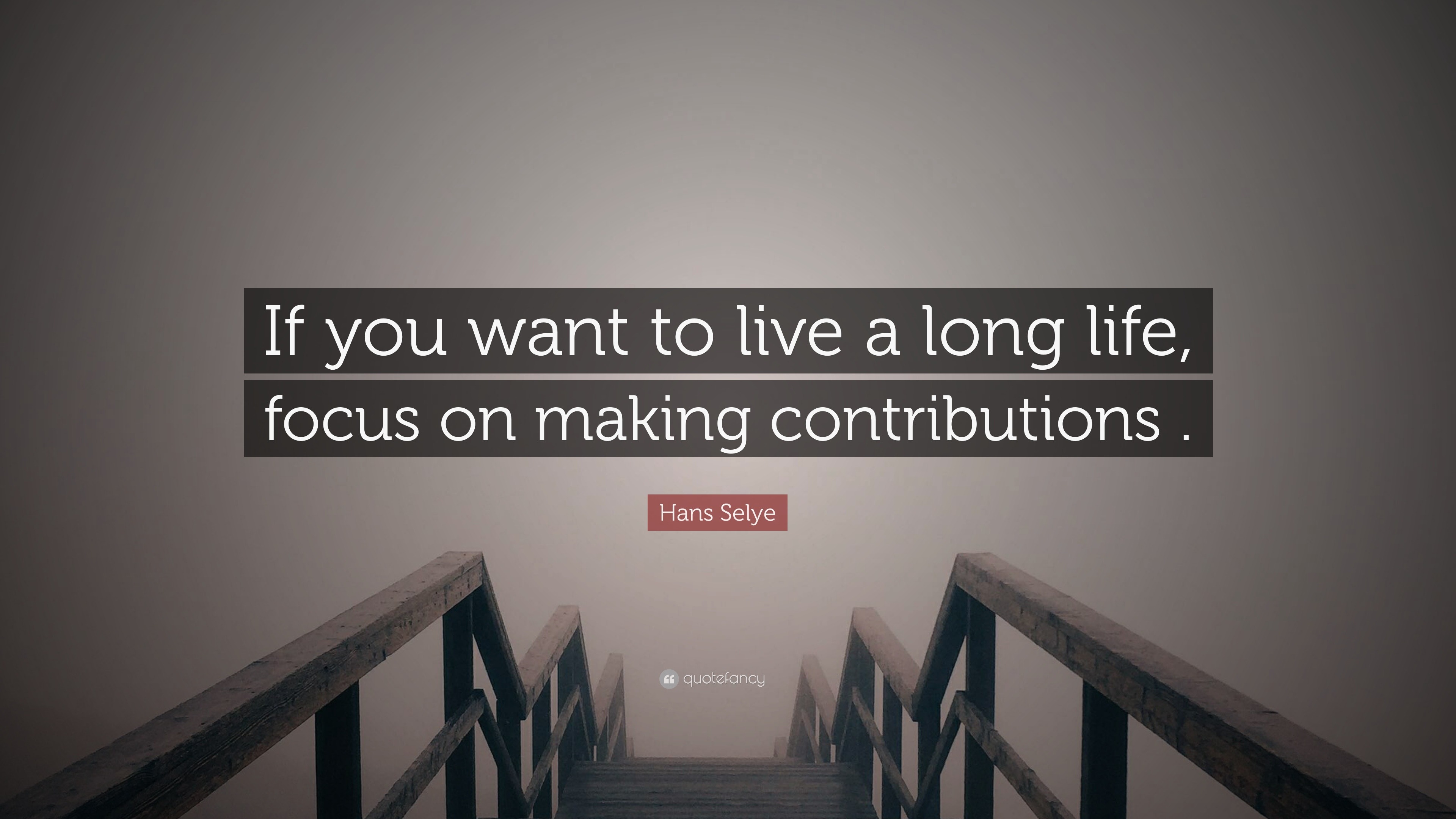 Hans Selye Quote “If you want to live a long life focus on