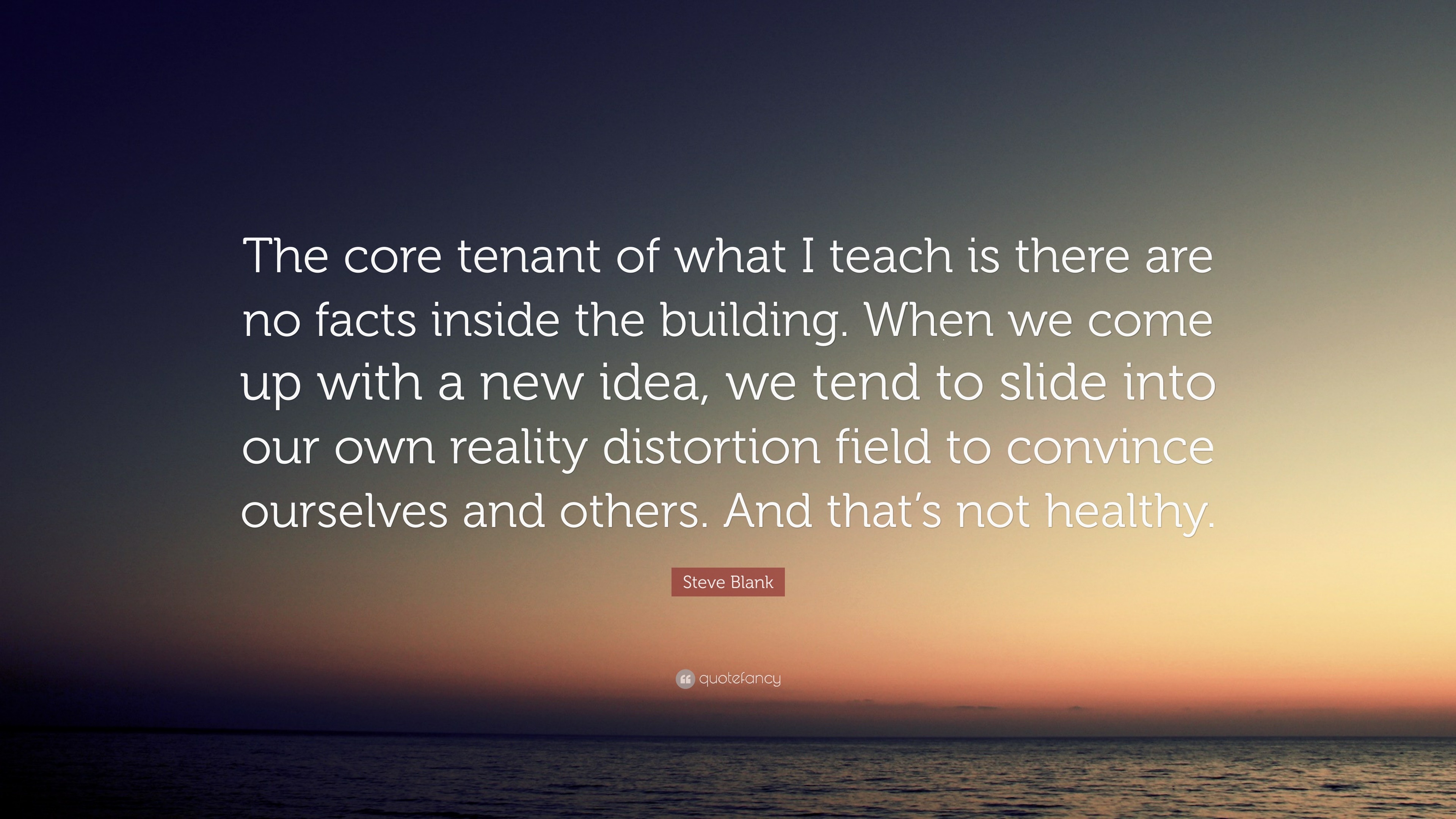 Steve Blank Quote: “The core tenant of what I teach is there are no ...