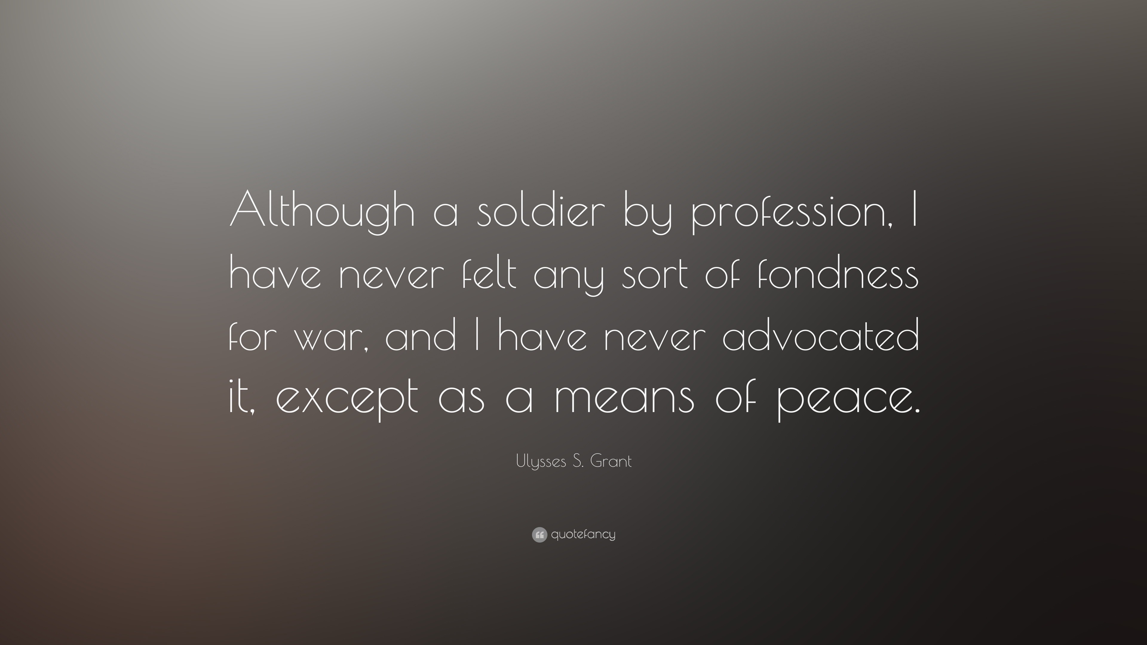 Ulysses S. Grant Quote: “Although a soldier by profession, I have never ...