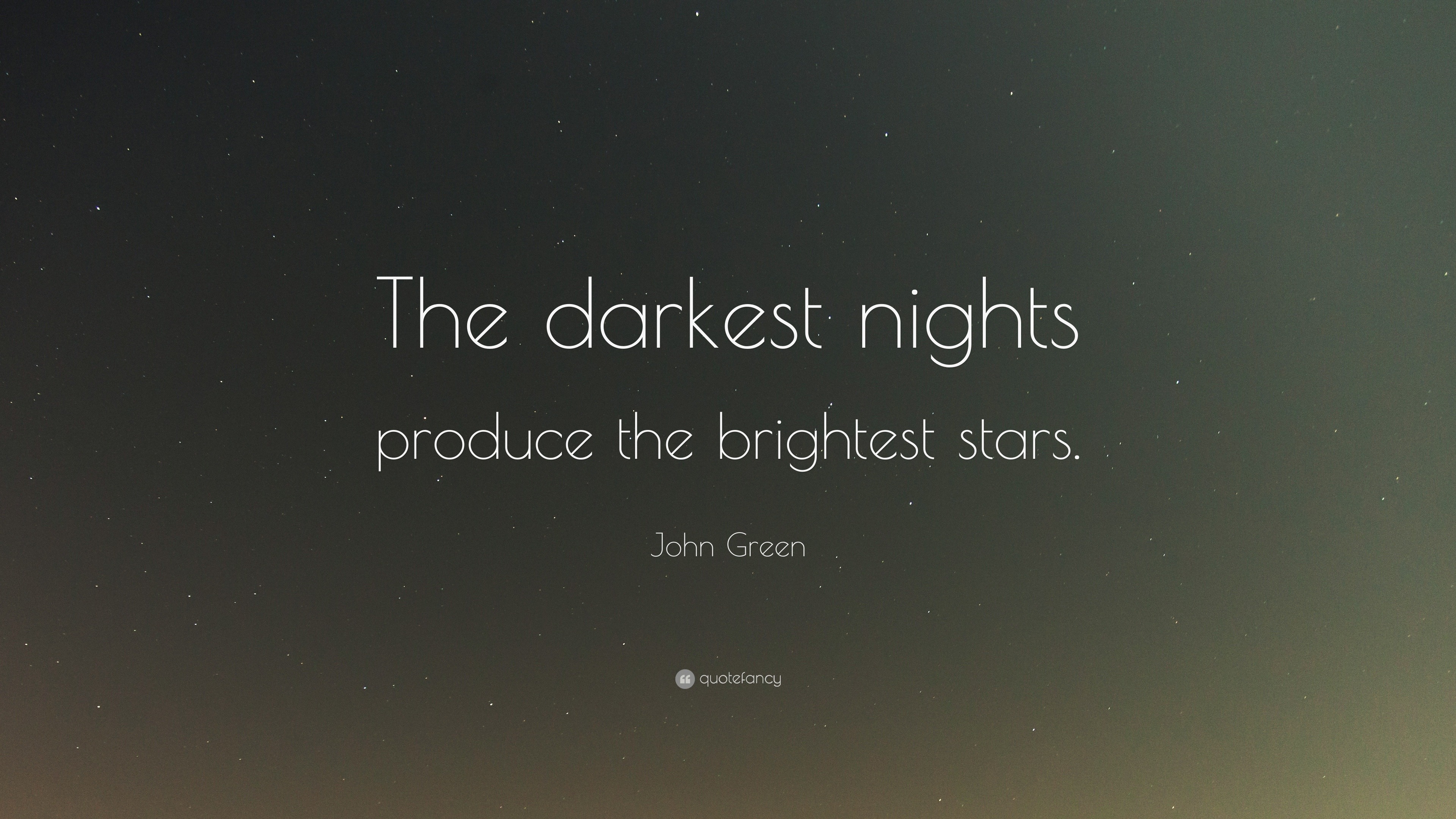 John Green Quote: “The darkest nights produce the brightest stars.”