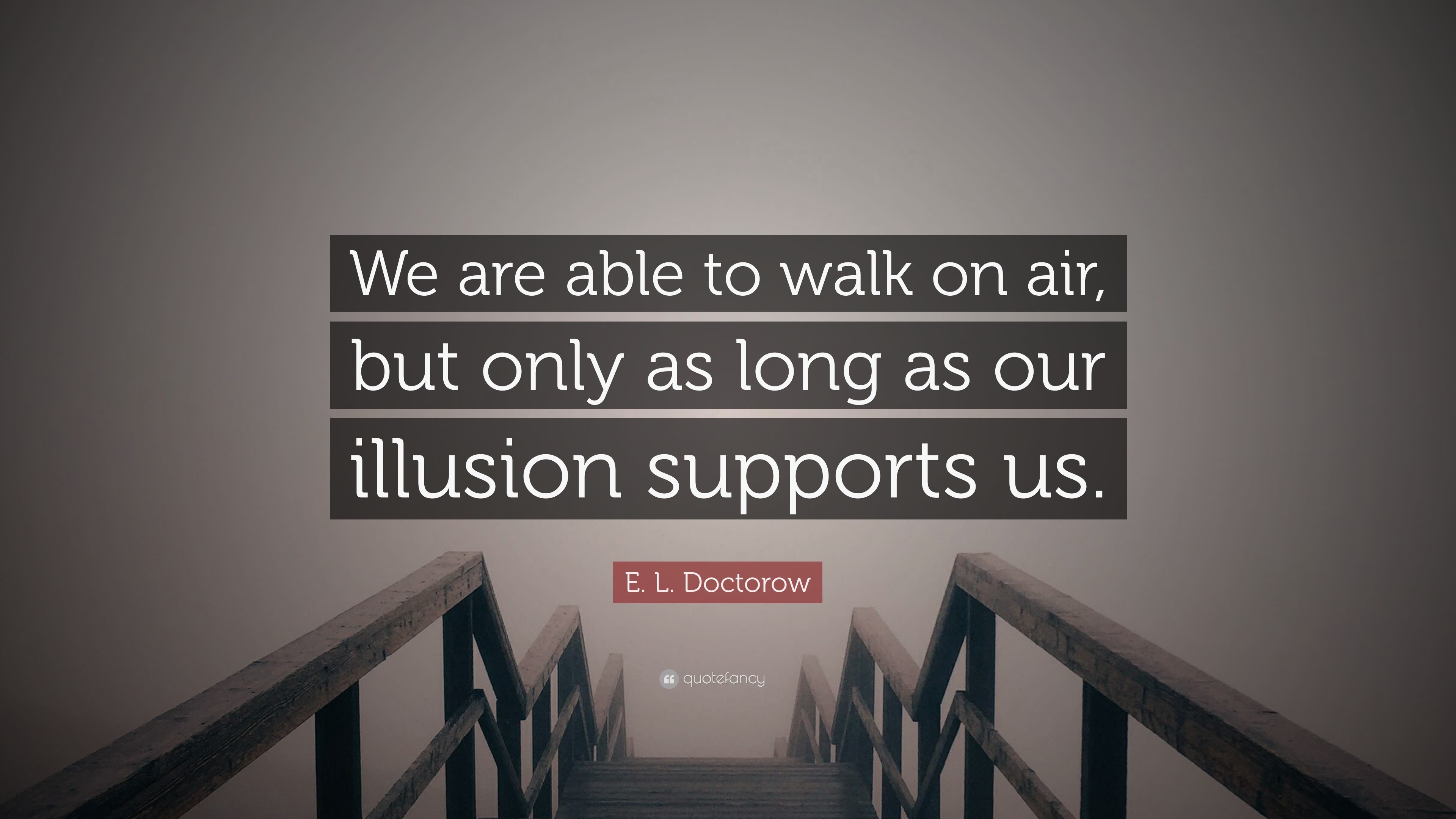 e-l-doctorow-quote-we-are-able-to-walk-on-air-but-only-as-long-as