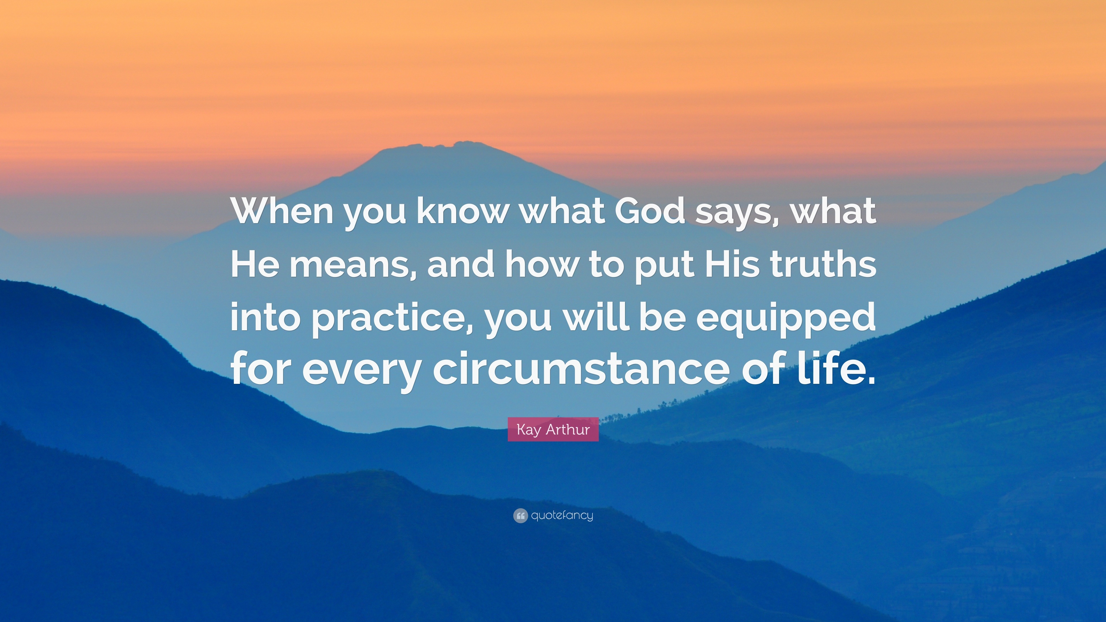 Kay Arthur Quote: “When you know what God says, what He means, and how ...